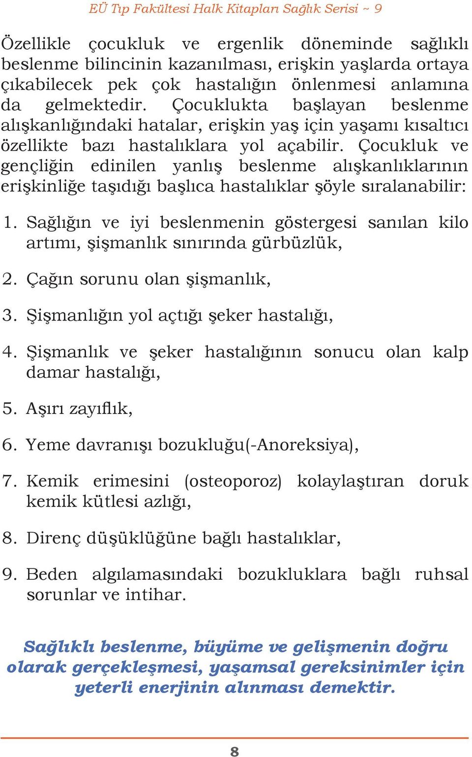 Çocukluk ve gençliğin edinilen yanlış beslenme alışkanlıklarının erişkinliğe taşıdığı başlıca hastalıklar şöyle sıralanabilir: 1.