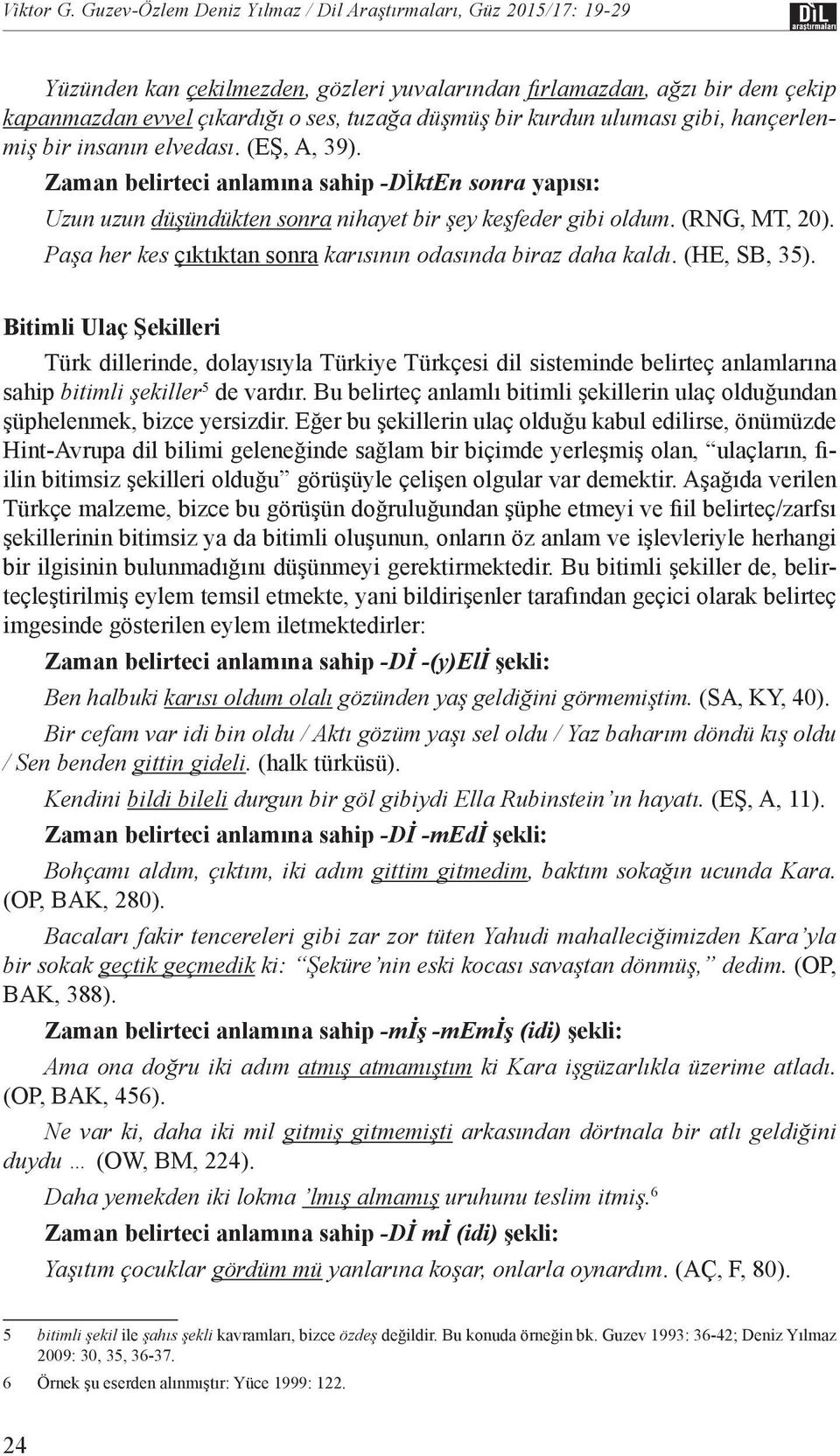 kurdun uluması gibi, hançerlenmiş bir insanın elvedası. (EŞ, A, 39). Zaman belirteci anlamına sahip -DİktEn sonra yapısı: Uzun uzun düşündükten sonra nihayet bir şey keşfeder gibi oldum.