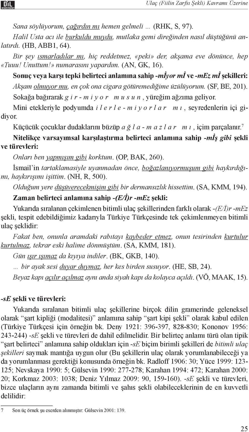 Sonuç veya karşı tepki belirteci anlamına sahip -miyor mi ve -mez mi şekilleri: Akşam olmuyor mu, en çok ona cigara götüremediğime üzülüyorum. (SF, BE, 201).