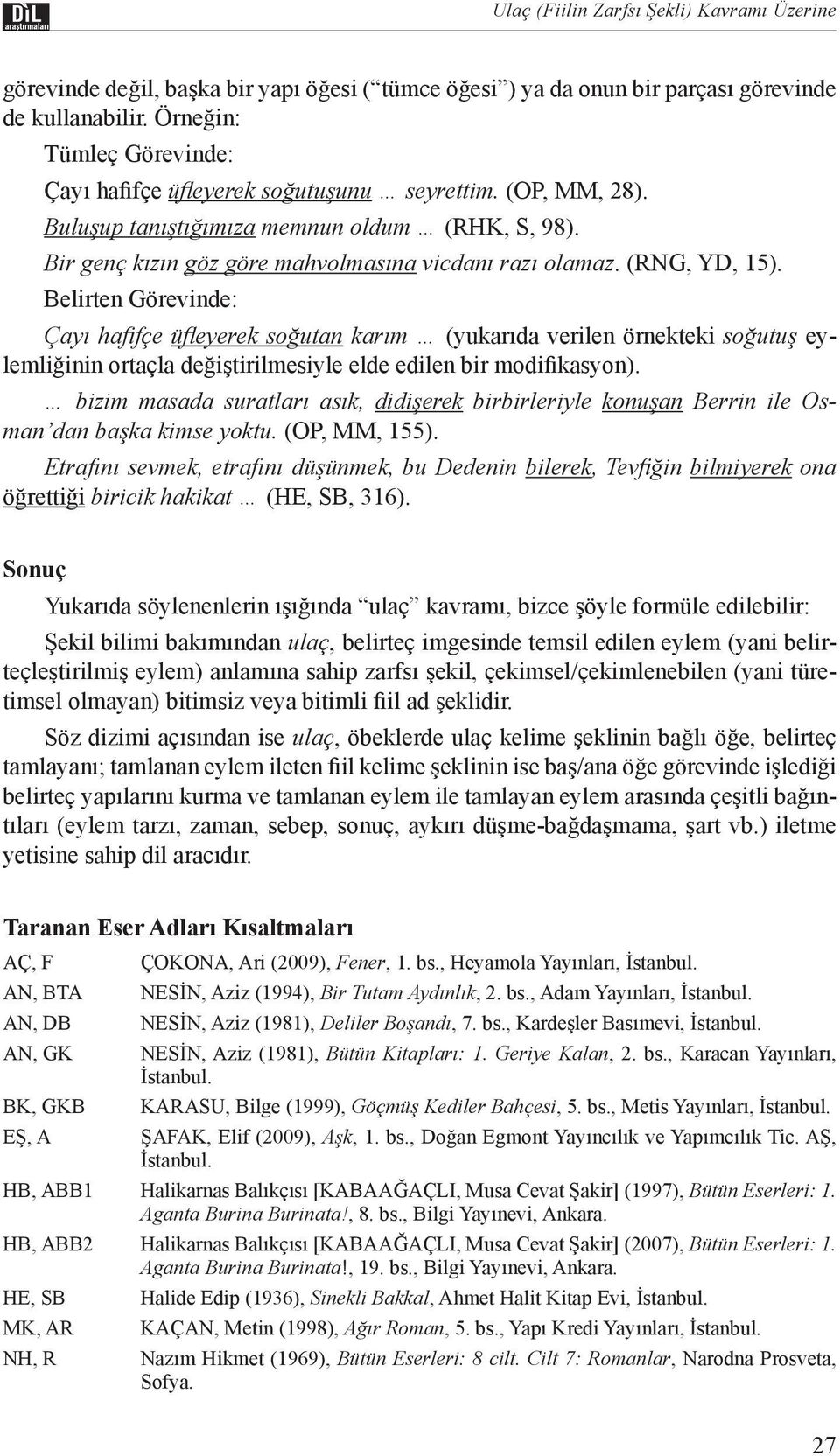 (RNG, YD, 15). Belirten Görevinde: Çayı hafifçe üfleyerek soğutan karım (yukarıda verilen örnekteki soğutuş eylemliğinin ortaçla değiştirilmesiyle elde edilen bir modifikasyon).