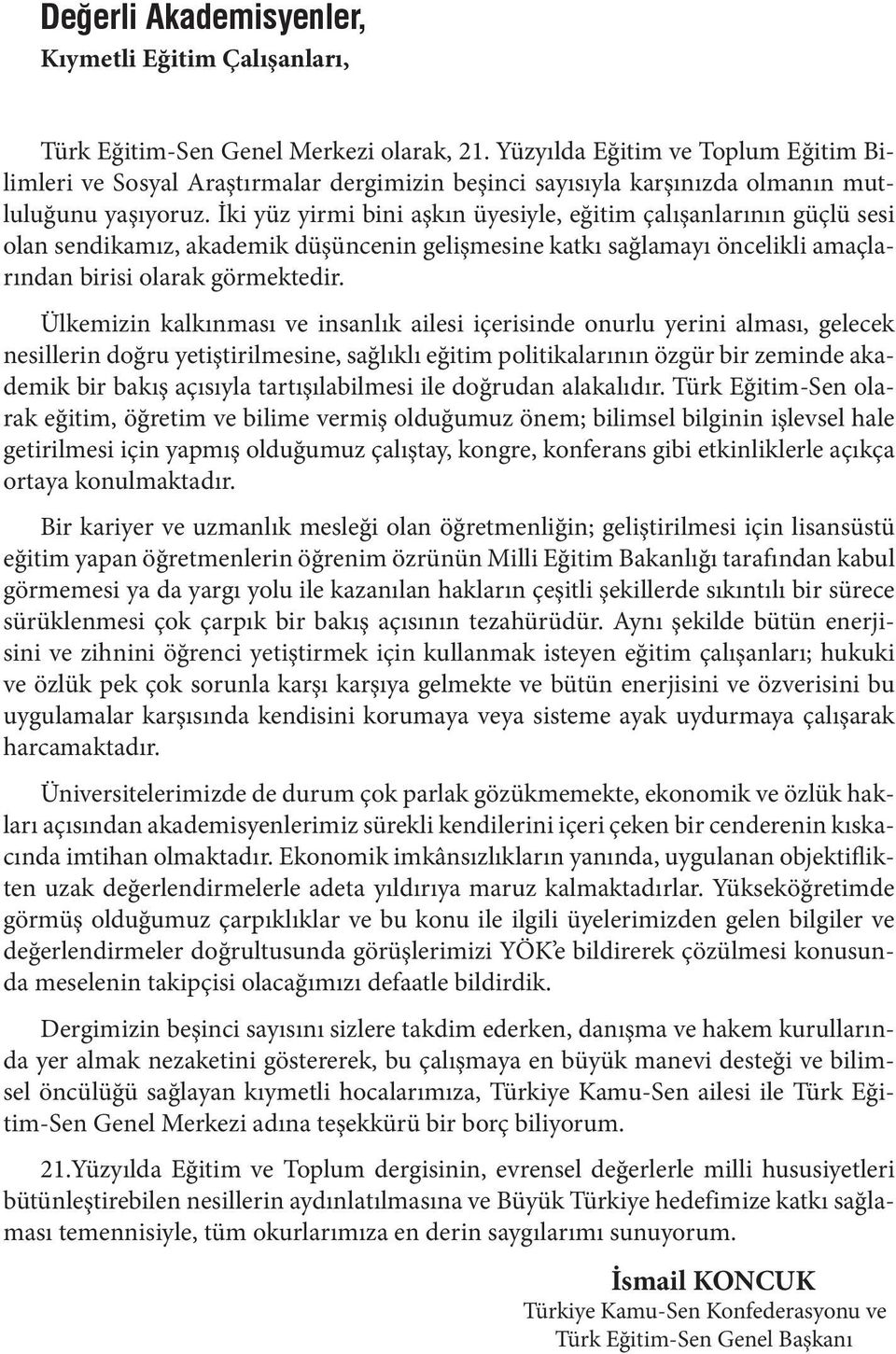 Ülkemizin kalkınması ve insanlık ailesi içerisinde onurlu yerini alması, gelecek nesillerin doğru yetiştirilmesine, sağlıklı eğitim politikalarının özgür bir zeminde akademik bir bakış açısıyla