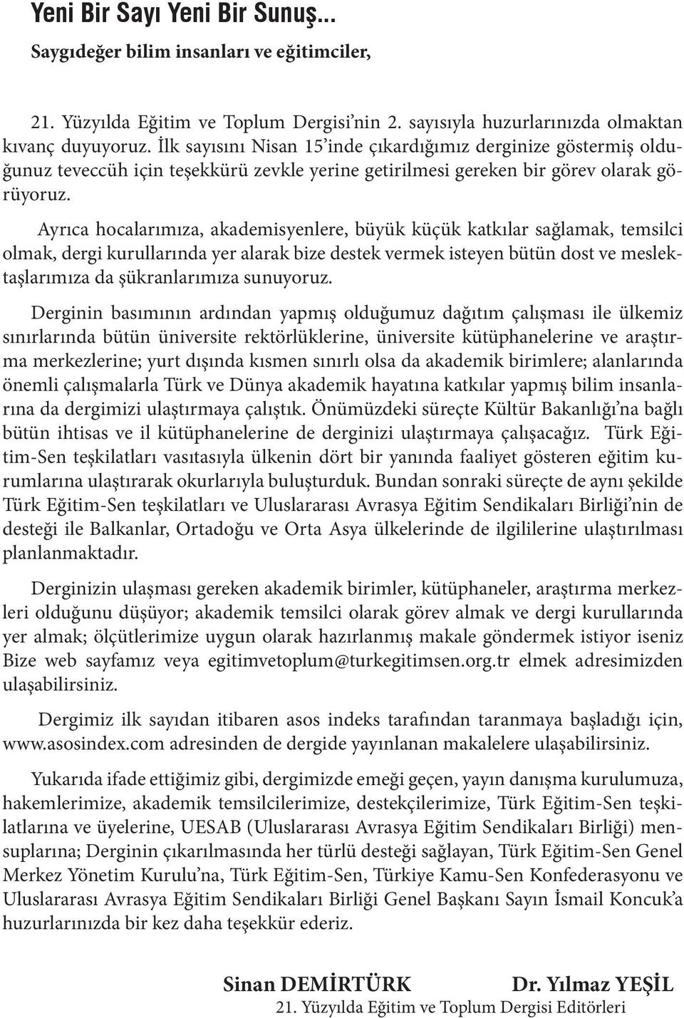 Ayrıca hocalarımıza, akademisyenlere, büyük küçük katkılar sağlamak, temsilci olmak, dergi kurullarında yer alarak bize destek vermek isteyen bütün dost ve meslektaşlarımıza da şükranlarımıza