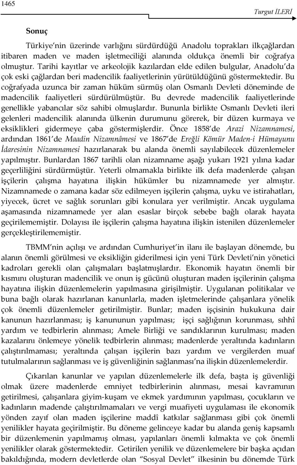 Bu coğrafyada uzunca bir zaman hüküm sürmüş olan Osmanlı Devleti döneminde de madencilik faaliyetleri sürdürülmüştür.