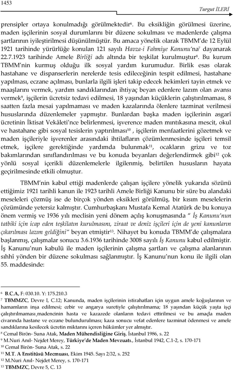 Bu amaca yönelik olarak TBMM de 12 Eylül 1921 tarihinde yürürlüğe konulan 121 sayılı Havza-i Fahmiye Kanunu na 7 dayanarak 22.7.1923 tarihinde Amele Birliği adı altında bir teşkilat kurulmuştur 8.