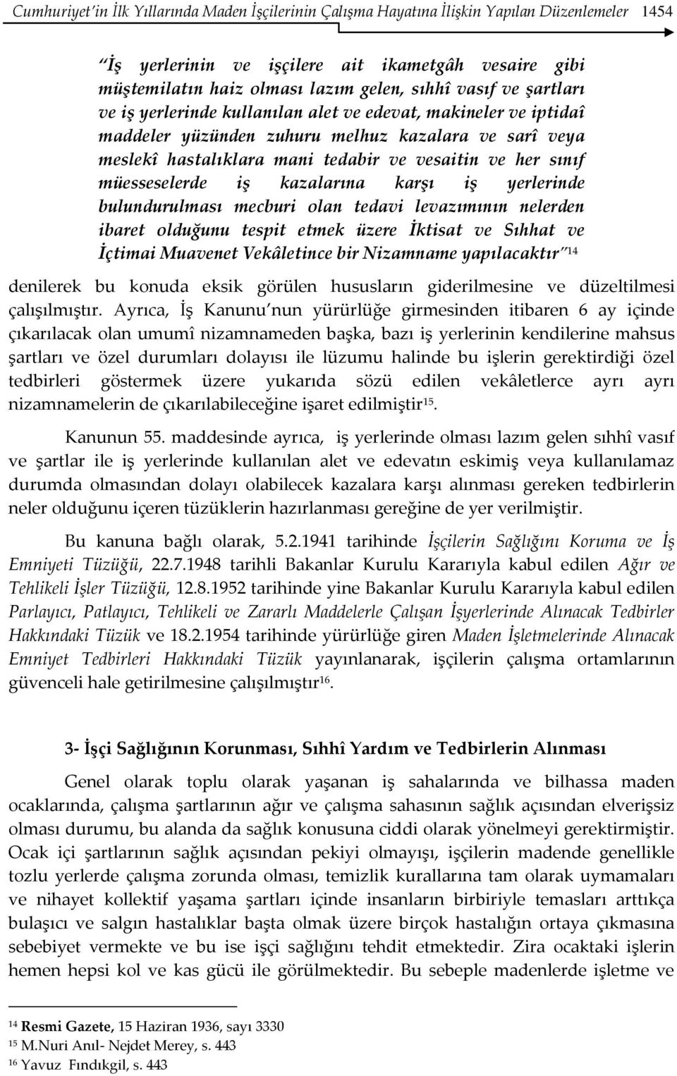 müesseselerde iş kazalarına karşı iş yerlerinde bulundurulması mecburi olan tedavi levazımının nelerden ibaret olduğunu tespit etmek üzere İktisat ve Sıhhat ve İçtimai Muavenet Vekâletince bir