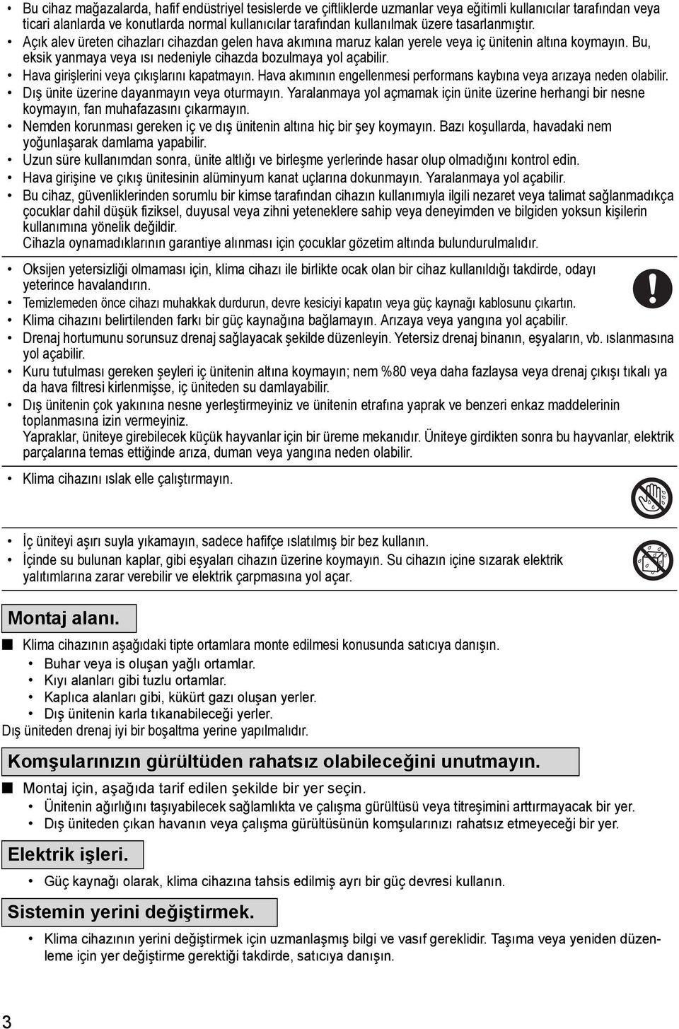 Hava girişlerini veya çıkışlarını kapatmayın. Hava akımının engellenmesi performans kaybına veya arızaya neden olabilir. Dış ünite üzerine dayanmayın veya oturmayın.