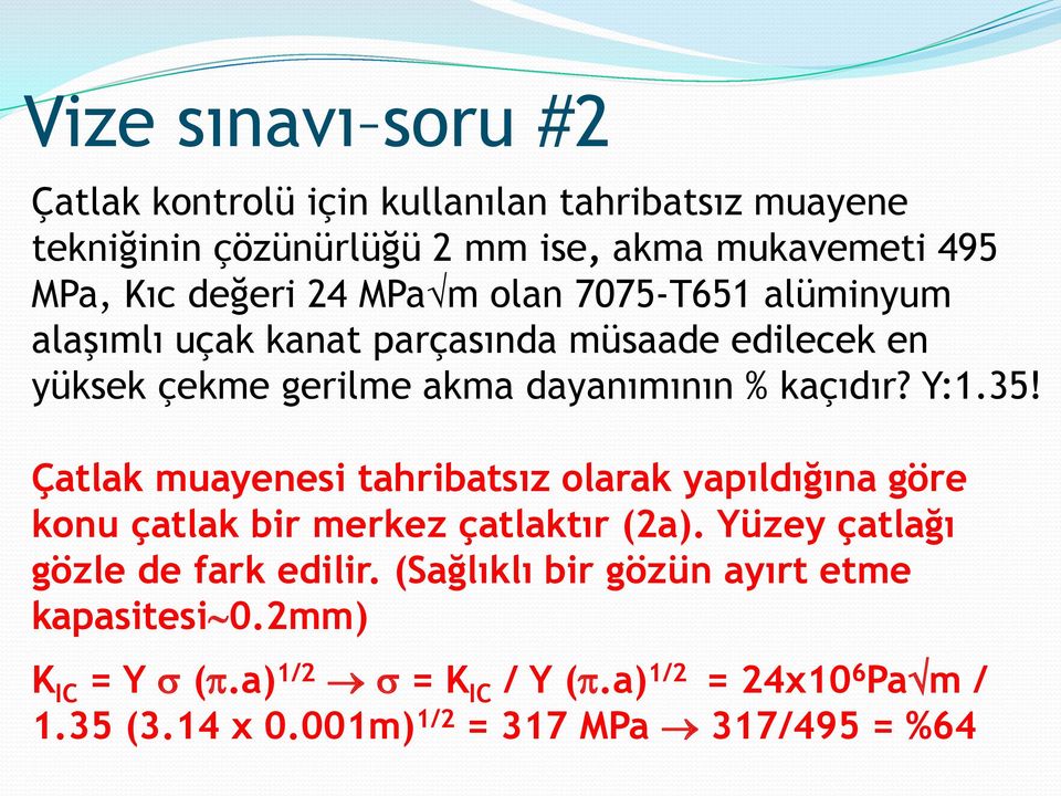 Çatlak muayenesi tahribatsız olarak yapıldığına göre konu çatlak bir merkez çatlaktır (2a). Yüzey çatlağı gözle de fark edilir.