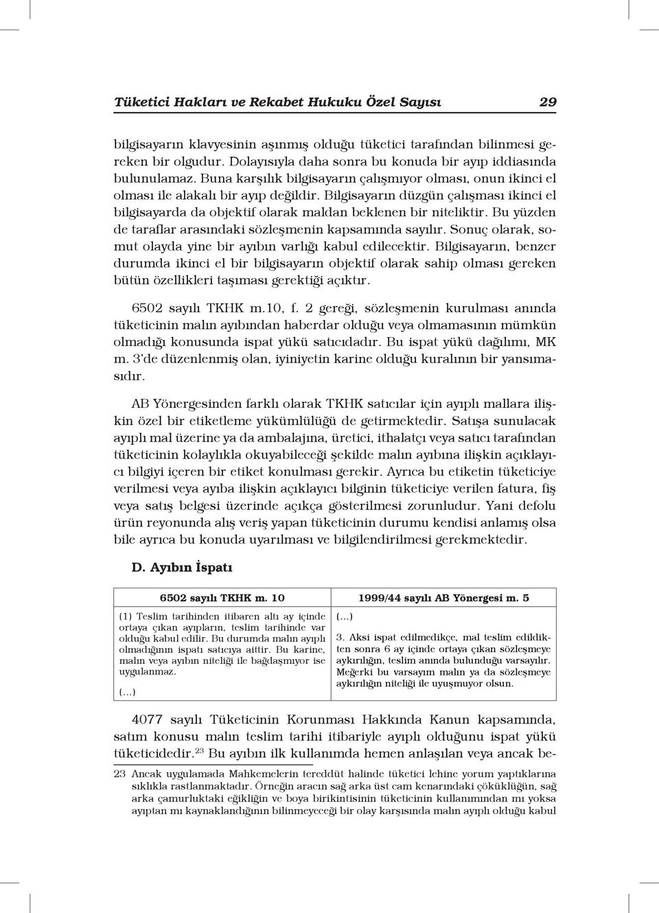 Bilgisayarın düzgün çalışması ikinci el bilgisayarda da objektif olarak maldan beklenen bir niteliktir. Bu yüzden de taraflar arasındaki sözleşmenin kapsamında sayılır.