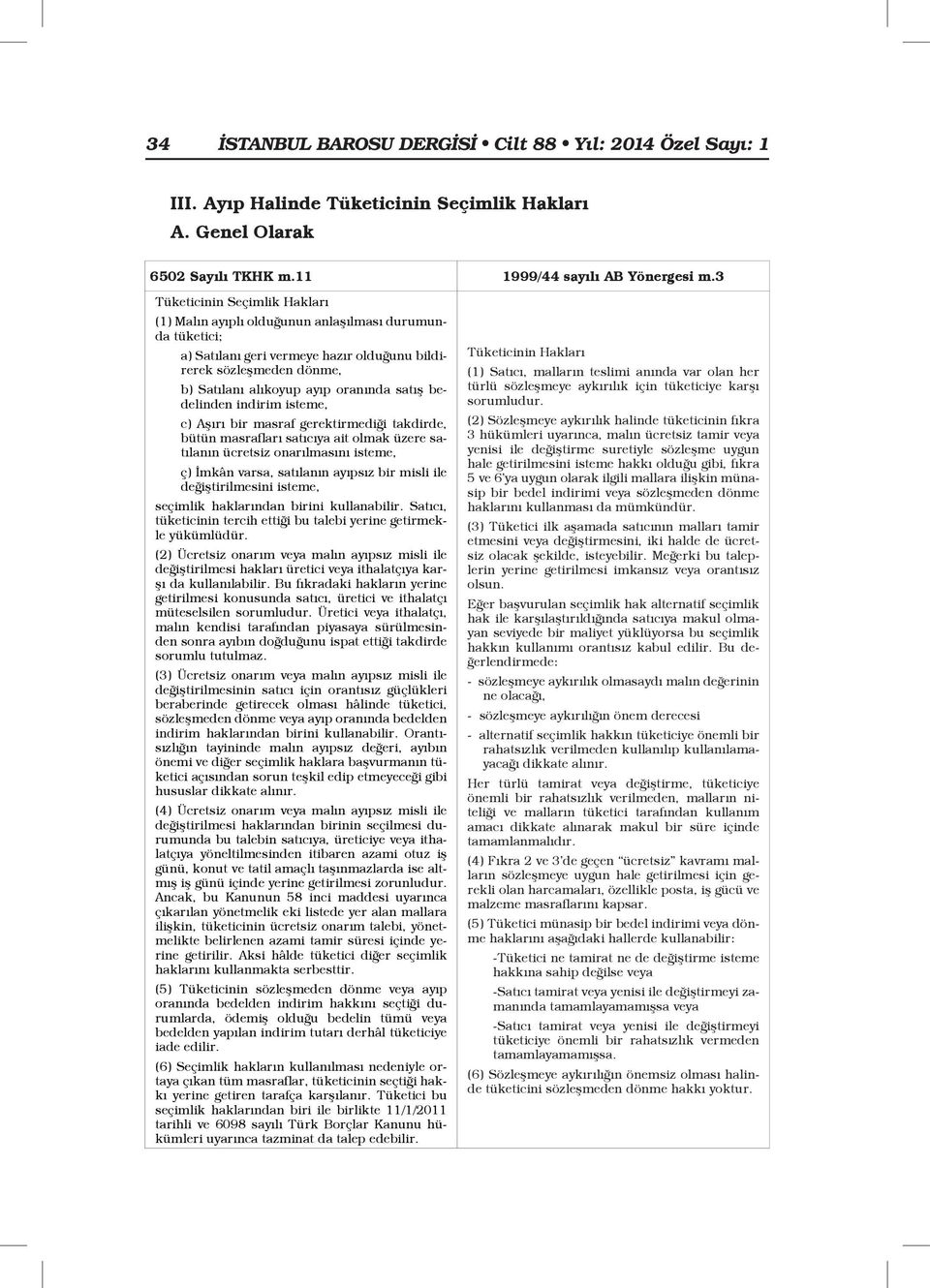 satış bedelinden indirim isteme, c) Aşırı bir masraf gerektirmediği takdirde, bütün masrafları satıcıya ait olmak üzere satılanın ücretsiz onarılmasını isteme, ç) İmkân varsa, satılanın ayıpsız bir