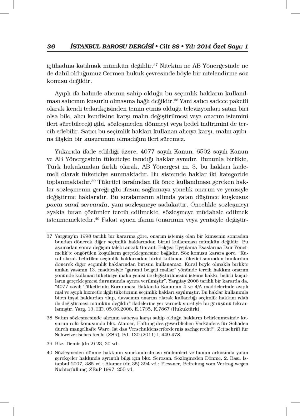 Ayıplı ifa halinde alıcının sahip olduğu bu seçimlik hakların kullanılması satıcının kusurlu olmasına bağlı değildir.