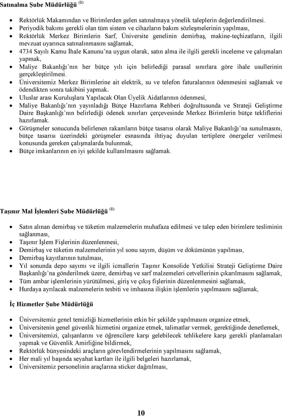 satınalınmasını sağlamak, 4734 Sayılı Kamu İhale Kanunu na uygun olarak, satın alma ile ilgili gerekli inceleme ve çalışmaları yapmak, Maliye Bakanlığı nın her bütçe yılı için belirlediği parasal