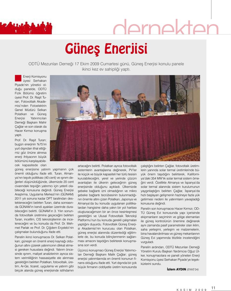 Raşit Turan, Fotovoltaik Akademisi nden Fotoelektrin Genel Müdürü Selkan Polatkan ve Güneş Enerjisi Yatırımcıları Derneği Başkanı Mahir Çağlar ve son olarak da Hacer Kırmızı konuşma yaptı. Prof. Dr.