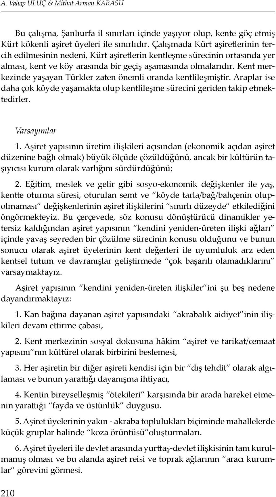 Kent merkezinde yaşayan Türkler zaten önemli oranda kentlileşmiştir. Araplar ise daha çok köyde yaşamakta olup kentlileşme sürecini geriden takip etmektedirler. 210 Varsayımlar 1.