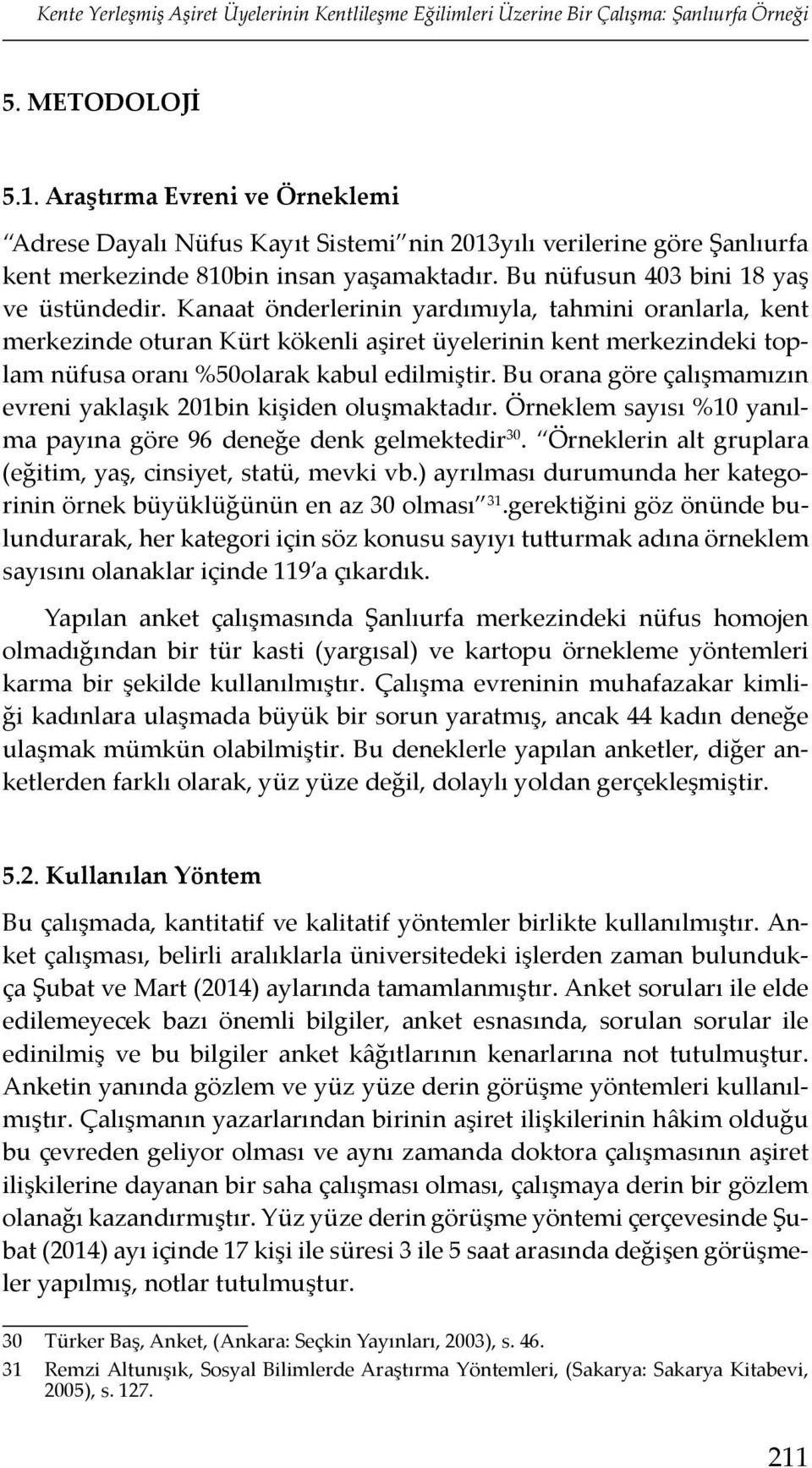 Kanaat önderlerinin yardımıyla, tahmini oranlarla, kent merkezinde oturan Kürt kökenli aşiret üyelerinin kent merkezindeki toplam nüfusa oranı %50olarak kabul edilmiştir.