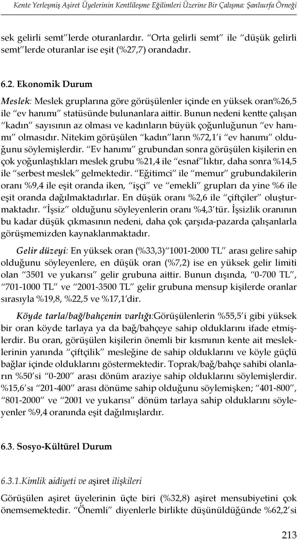 ,7) orandadır. 6.2. Ekonomik Durum Meslek: Meslek gruplarına göre görüşülenler içinde en yüksek oran%26,5 ile ev hanımı statüsünde bulunanlara aittir.