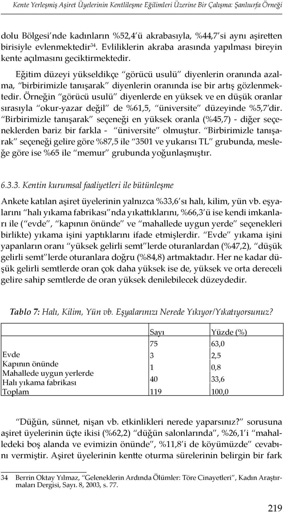 Eğitim düzeyi yükseldikçe görücü usulü diyenlerin oranında azalma, birbirimizle tanışarak diyenlerin oranında ise bir artış gözlenmektedir.