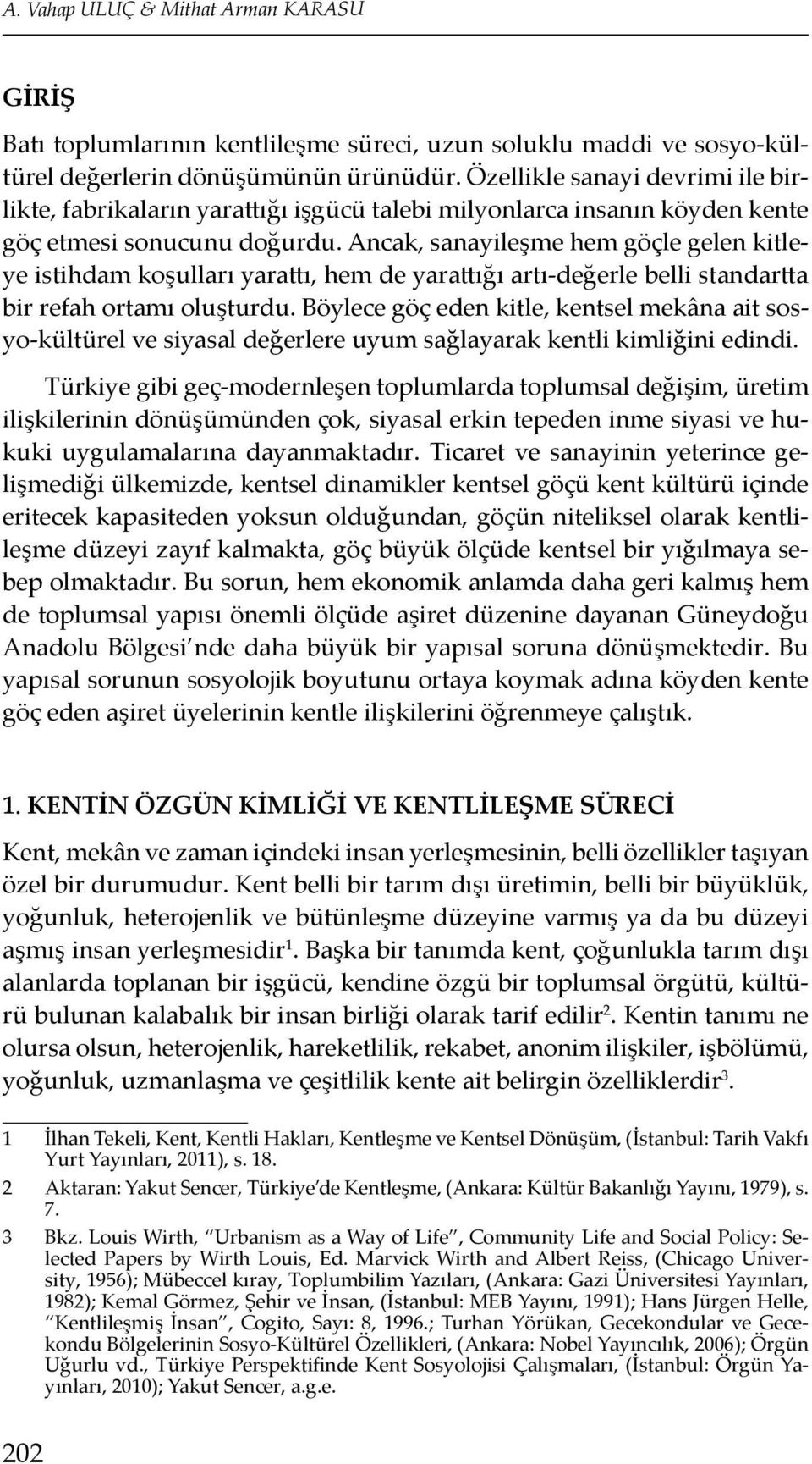 Ancak, sanayileşme hem göçle gelen kitleye istihdam koşulları yarattı, hem de yarattığı artı-değerle belli standartta bir refah ortamı oluşturdu.