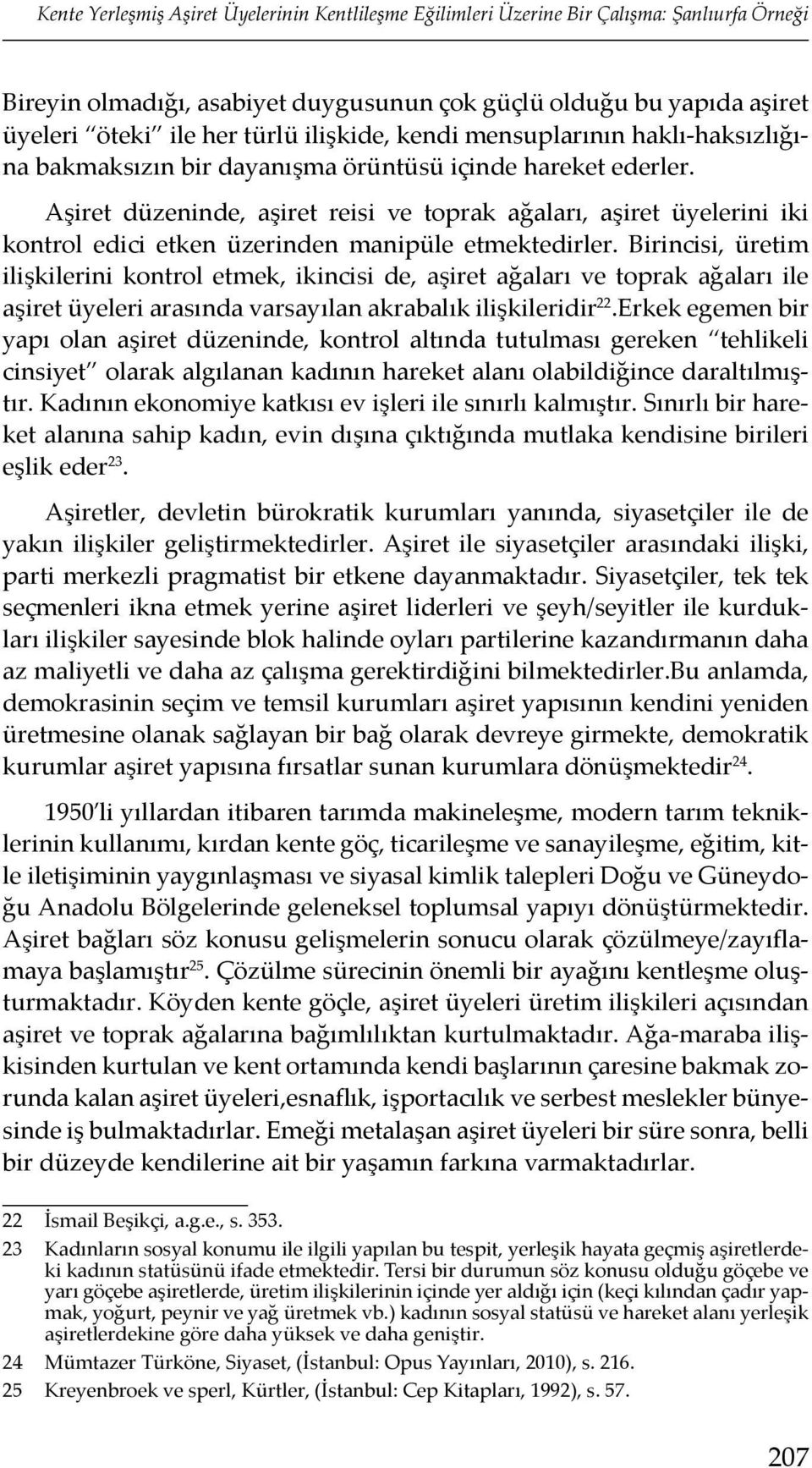 Aşiret düzeninde, aşiret reisi ve toprak ağaları, aşiret üyelerini iki kontrol edici etken üzerinden manipüle etmektedirler.