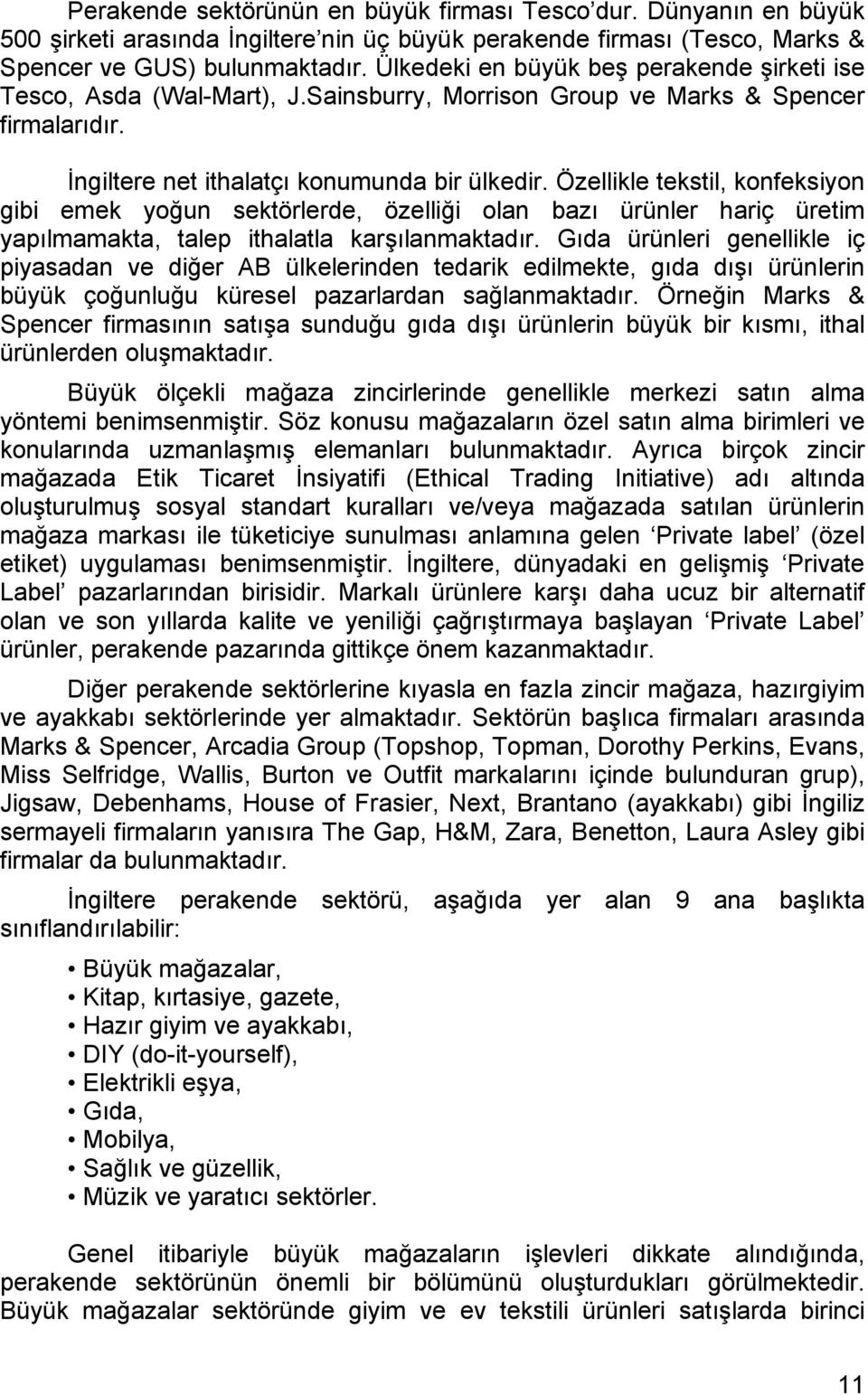 Özellikle tekstil, konfeksiyon gibi emek yoğun sektörlerde, özelliği olan bazı ürünler hariç üretim yapılmamakta, talep ithalatla karşılanmaktadır.