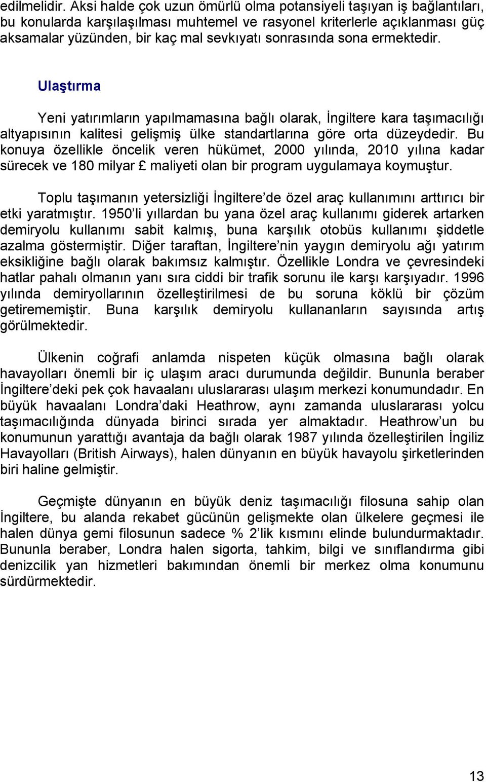 sona ermektedir. Ulaştırma Yeni yatırımların yapılmamasına bağlı olarak, İngiltere kara taşımacılığı altyapısının kalitesi gelişmiş ülke standartlarına göre orta düzeydedir.