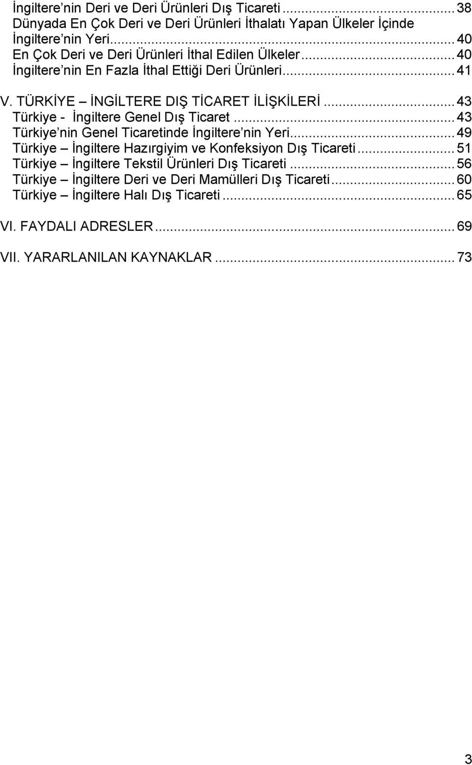 .. 43 Türkiye - İngiltere Genel Dış Ticaret... 43 Türkiye nin Genel Ticaretinde İngiltere nin Yeri... 49 Türkiye İngiltere Hazırgiyim ve Konfeksiyon Dış Ticareti.