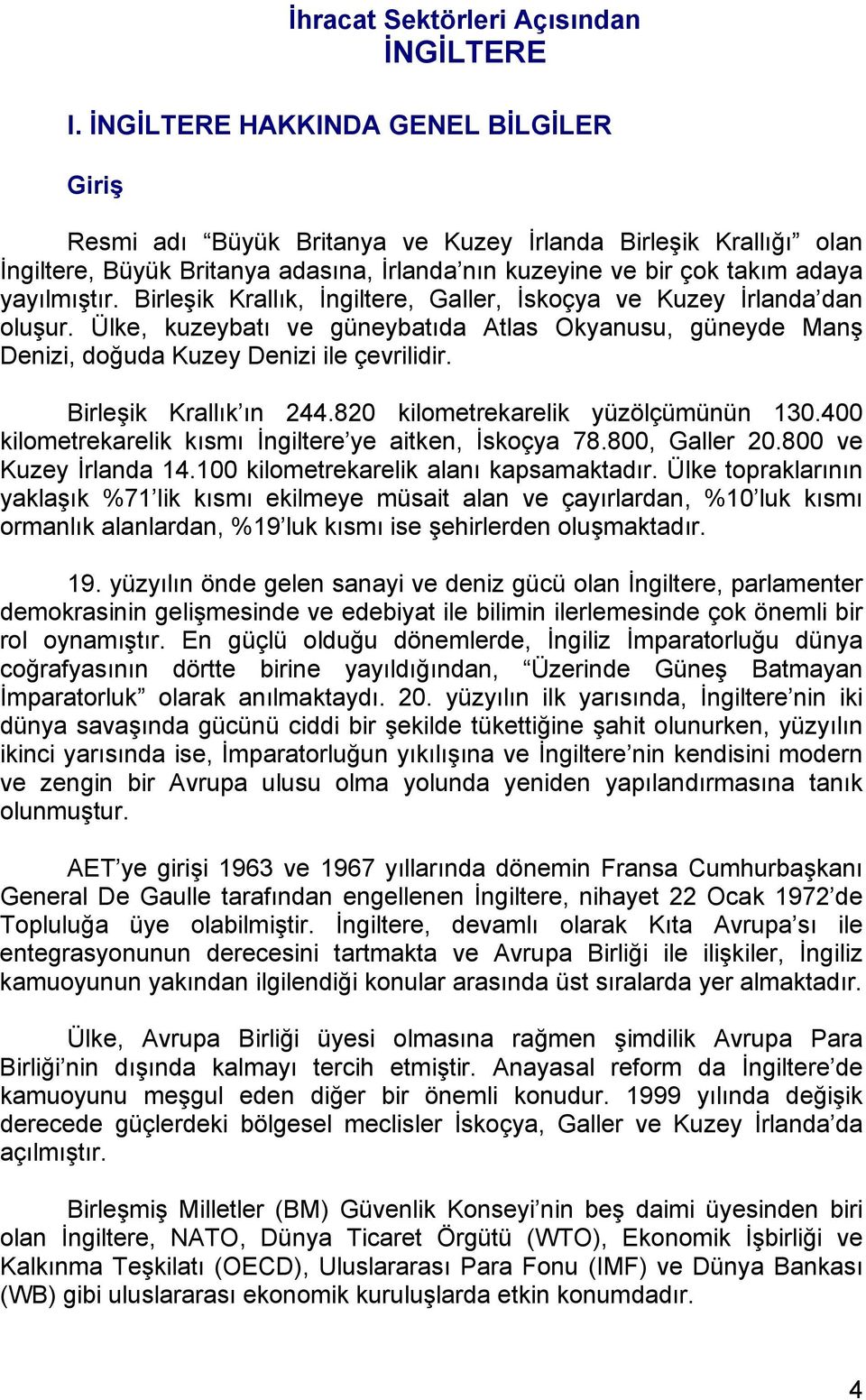 Birleşik Krallık, İngiltere, Galler, İskoçya ve Kuzey İrlanda dan oluşur. Ülke, kuzeybatı ve güneybatıda Atlas Okyanusu, güneyde Manş Denizi, doğuda Kuzey Denizi ile çevrilidir.