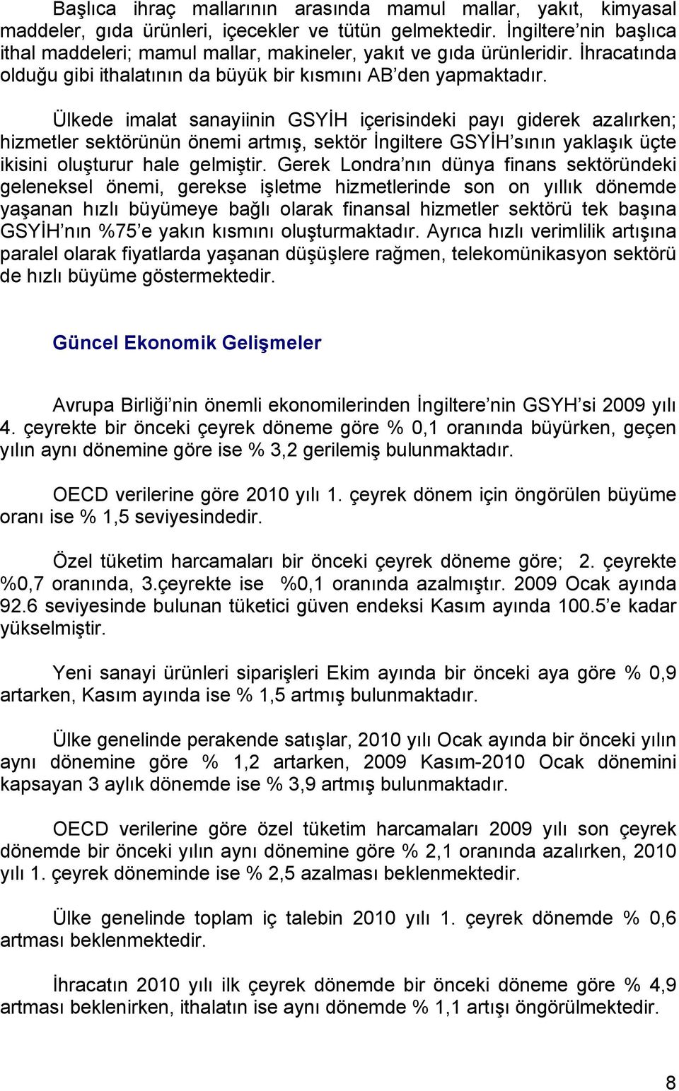 Ülkede imalat sanayiinin GSYİH içerisindeki payı giderek azalırken; hizmetler sektörünün önemi artmış, sektör İngiltere GSYİH sının yaklaşık üçte ikisini oluşturur hale gelmiştir.