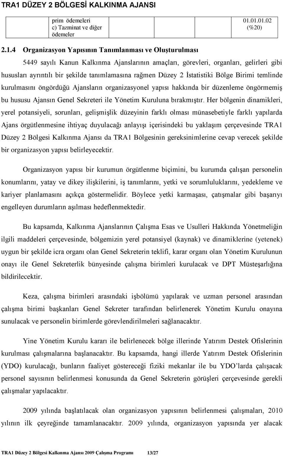 tanımlamasına rağmen Düzey 2 İstatistiki Bölge Birimi temlinde kurulmasını öngördüğü Ajansların organizasyonel yapısı hakkında bir düzenleme öngörmemiş bu hususu Ajansın Sekreteri ile Yönetim