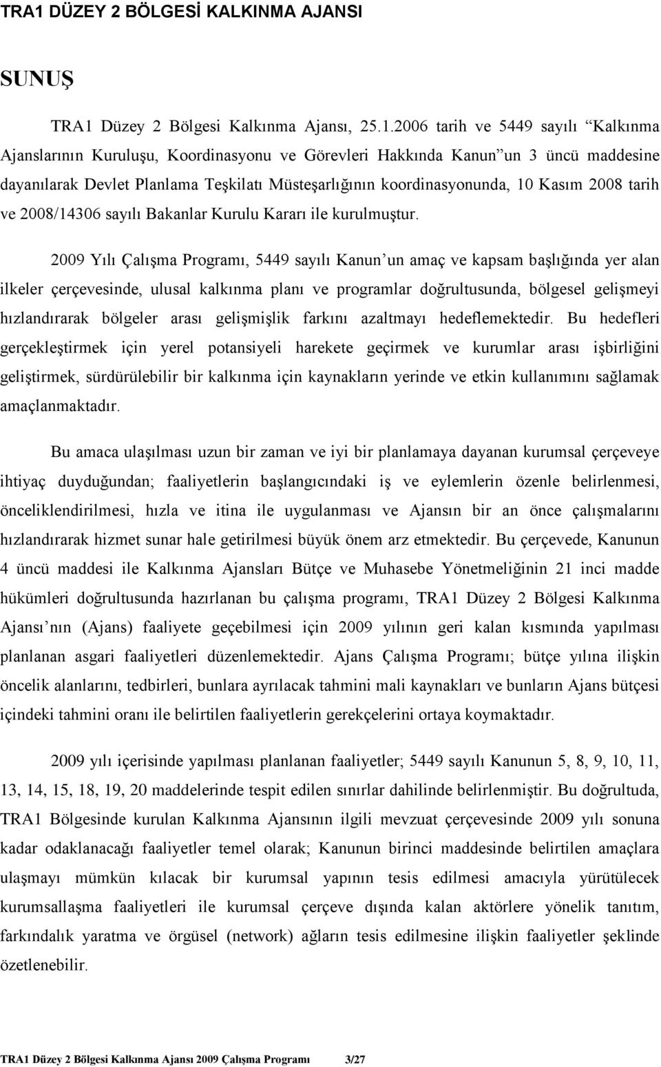 2006 tarih ve 5449 sayılı Kalkınma Ajanslarının Kuruluşu, Koordinasyonu ve Görevleri Hakkında Kanun un 3 üncü maddesine dayanılarak Devlet Planlama Teşkilatı Müsteşarlığının koordinasyonunda, 10