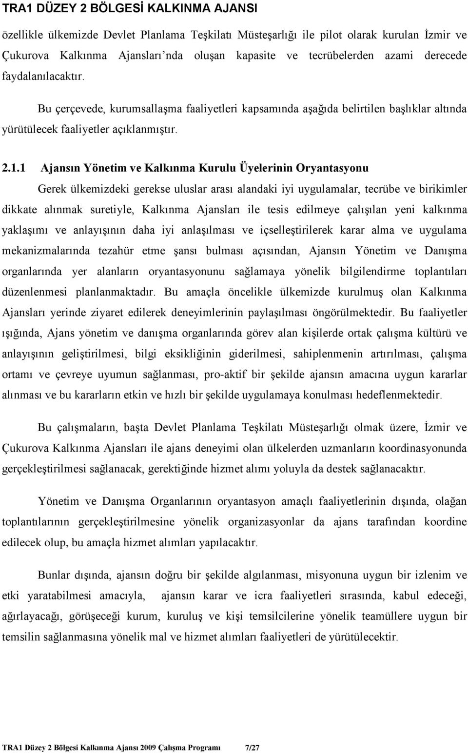 1 Ajansın Yönetim ve Kalkınma Kurulu Üyelerinin Oryantasyonu Gerek ülkemizdeki gerekse uluslar arası alandaki iyi uygulamalar, tecrübe ve birikimler dikkate alınmak suretiyle, Kalkınma Ajansları ile