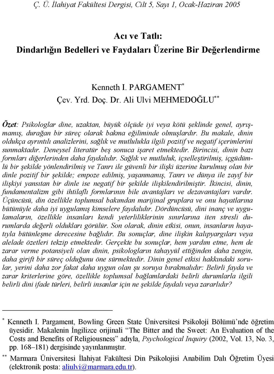 Bu makale, dinin oldukça ayrıntılı analizlerini, sağlık ve mutlulukla ilgili pozitif ve negatif içerimlerini sunmaktadır. Deneysel literatür beş sonuca işaret etmektedir.