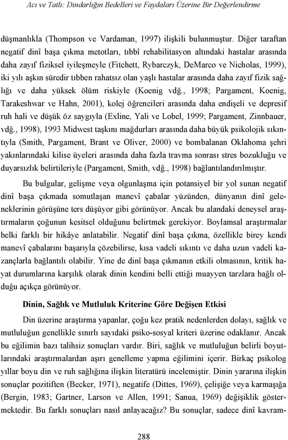 süredir tıbben rahatsız olan yaşlı hastalar arasında daha zayıf fizik sağlığı ve daha yüksek ölüm riskiyle (Koenig vdğ.