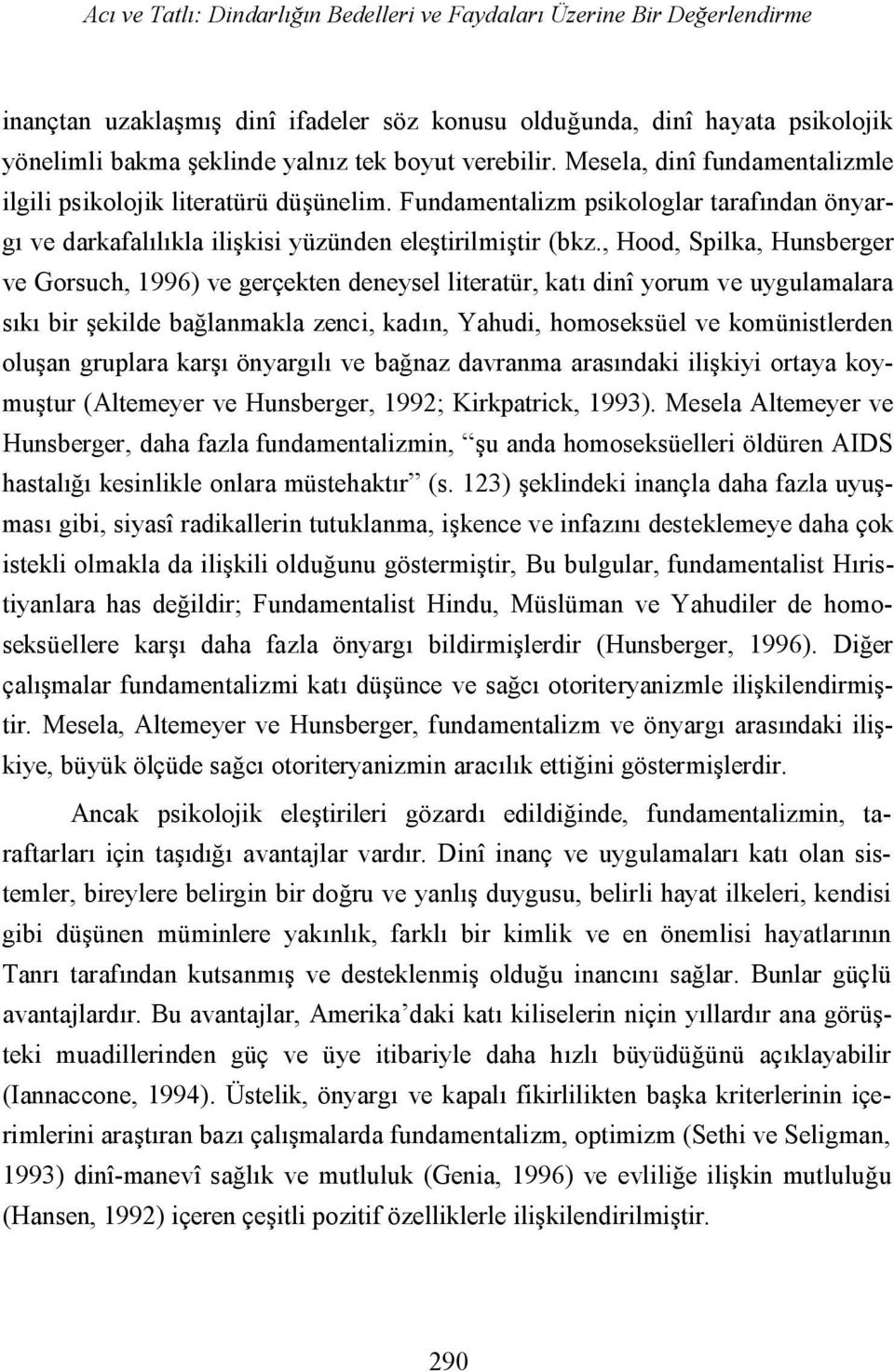 , Hood, Spilka, Hunsberger ve Gorsuch, 1996) ve gerçekten deneysel literatür, katı dinî yorum ve uygulamalara sıkı bir şekilde bağlanmakla zenci, kadın, Yahudi, homoseksüel ve komünistlerden oluşan