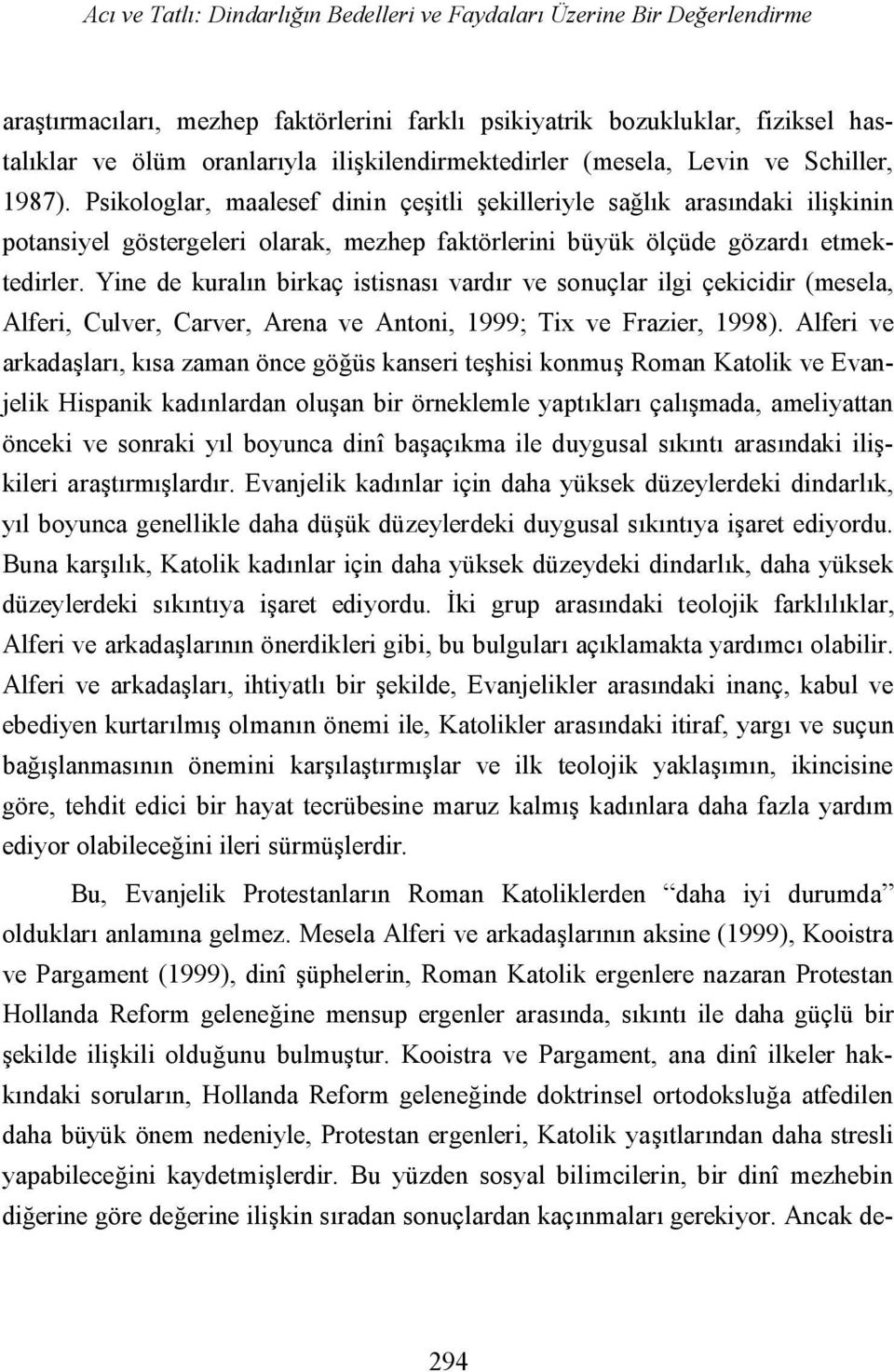 Psikologlar, maalesef dinin çeşitli şekilleriyle sağlık arasındaki ilişkinin potansiyel göstergeleri olarak, mezhep faktörlerini büyük ölçüde gözardı etmektedirler.