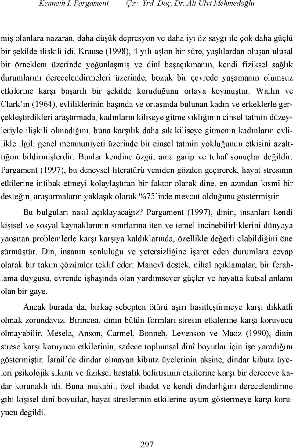 çevrede yaşamanın olumsuz etkilerine karşı başarılı bir şekilde koruduğunu ortaya koymuştur.