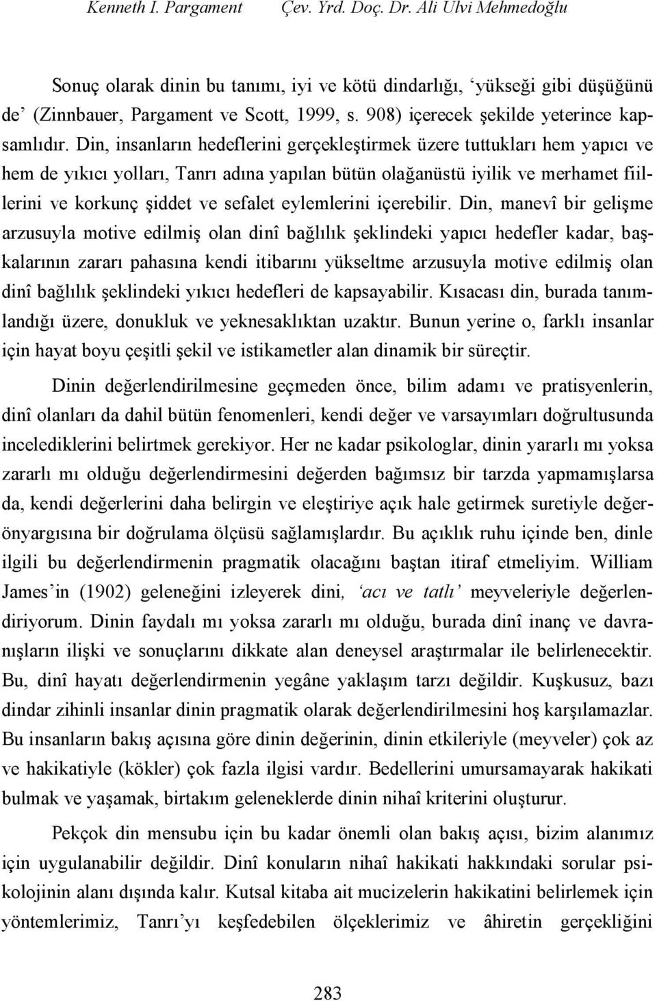 Din, insanların hedeflerini gerçekleştirmek üzere tuttukları hem yapıcı ve hem de yıkıcı yolları, Tanrı adına yapılan bütün olağanüstü iyilik ve merhamet fiillerini ve korkunç şiddet ve sefalet