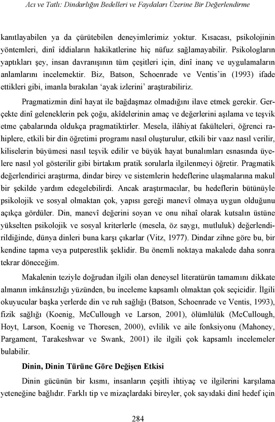 Psikologların yaptıkları şey, insan davranışının tüm çeşitleri için, dinî inanç ve uygulamaların anlamlarını incelemektir.