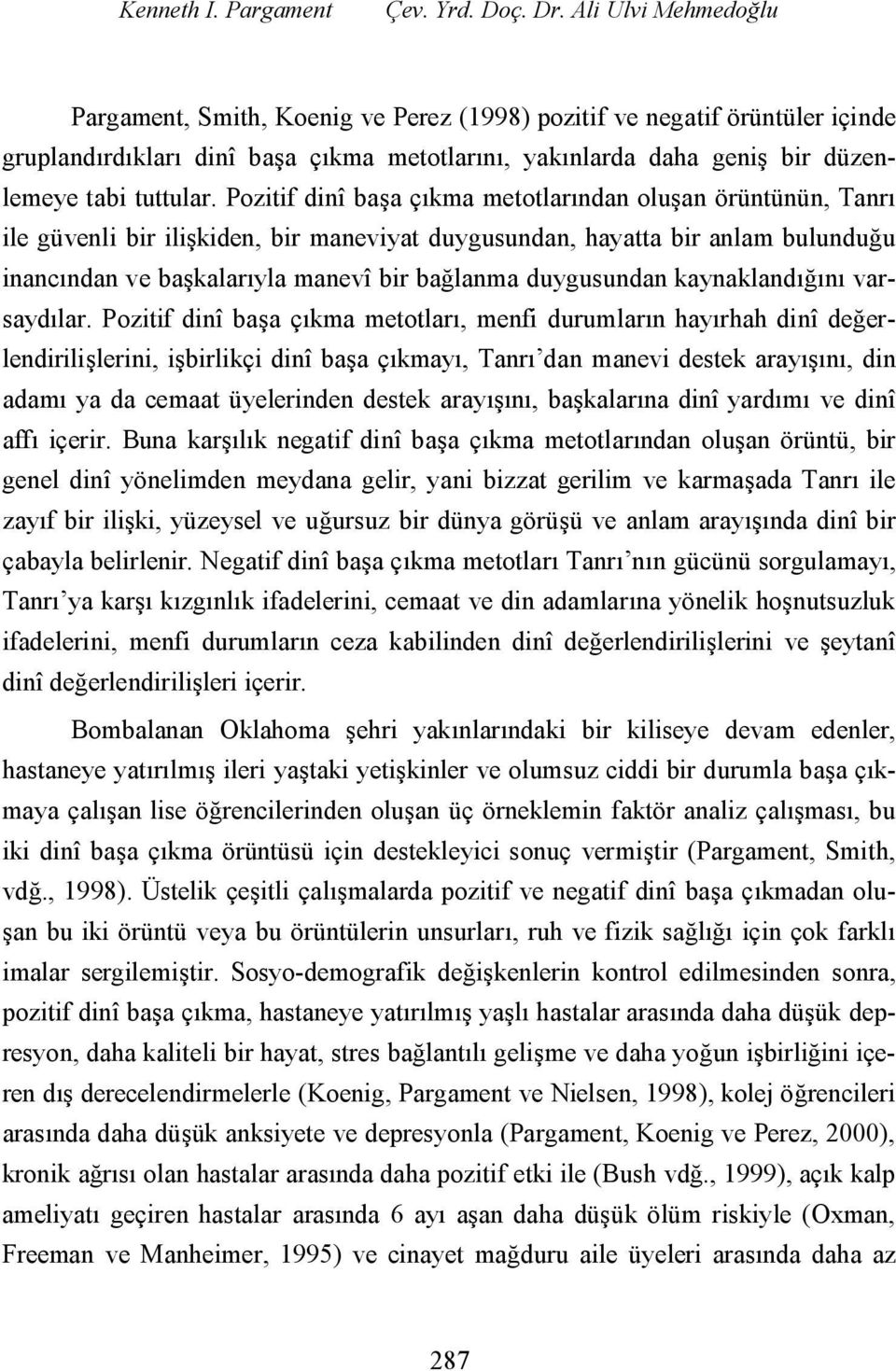 Pozitif dinî başa çıkma metotlarından oluşan örüntünün, Tanrı ile güvenli bir ilişkiden, bir maneviyat duygusundan, hayatta bir anlam bulunduğu inancından ve başkalarıyla manevî bir bağlanma