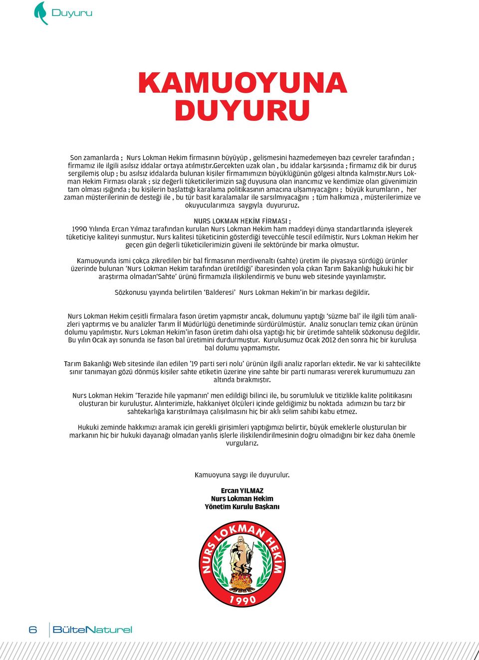 nurs Lokman Hekim Firması olarak ; siz değerli tüketicilerimizin sağ duyusuna olan inancımız ve kendimize olan güvenimizin tam olması ışığında ; bu kişilerin başlattığı karalama politikasının amacına