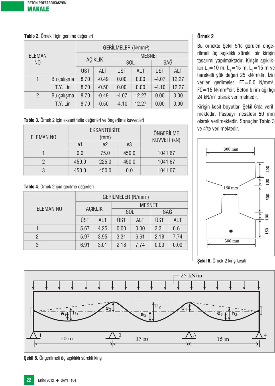 Kirişin açıklıkları L 1 =10 m, L 2 =15 m, L 3 =15 m ve ÜST ALT ÜST ALT ÜST ALT hareketli yük değeri 25 kn/m'dir. İzin 1 Bu çalışma 8.70-0.49 0.00 0.00-4.07 12.27 verilen gerilmeler, FT=0.0 N/mm 2, T.