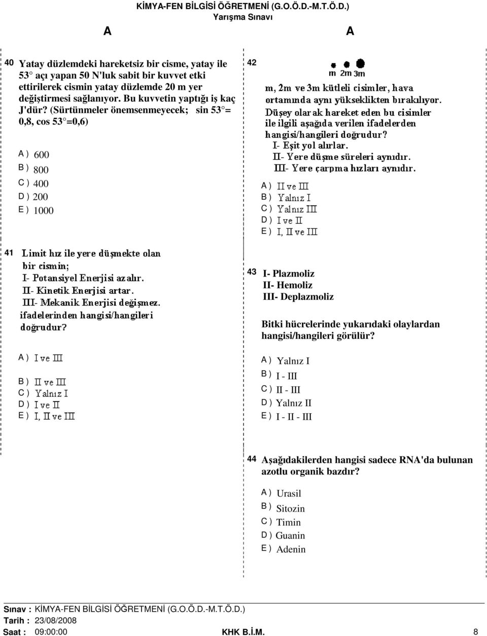 (Sürtünmeler önemsenmeyecek; sin 53 = 0,8, cos 53 =0,6) 42 600 800 400 200 1000 41 43 I- Plazmoliz II- Hemoliz III- Deplazmoliz itki