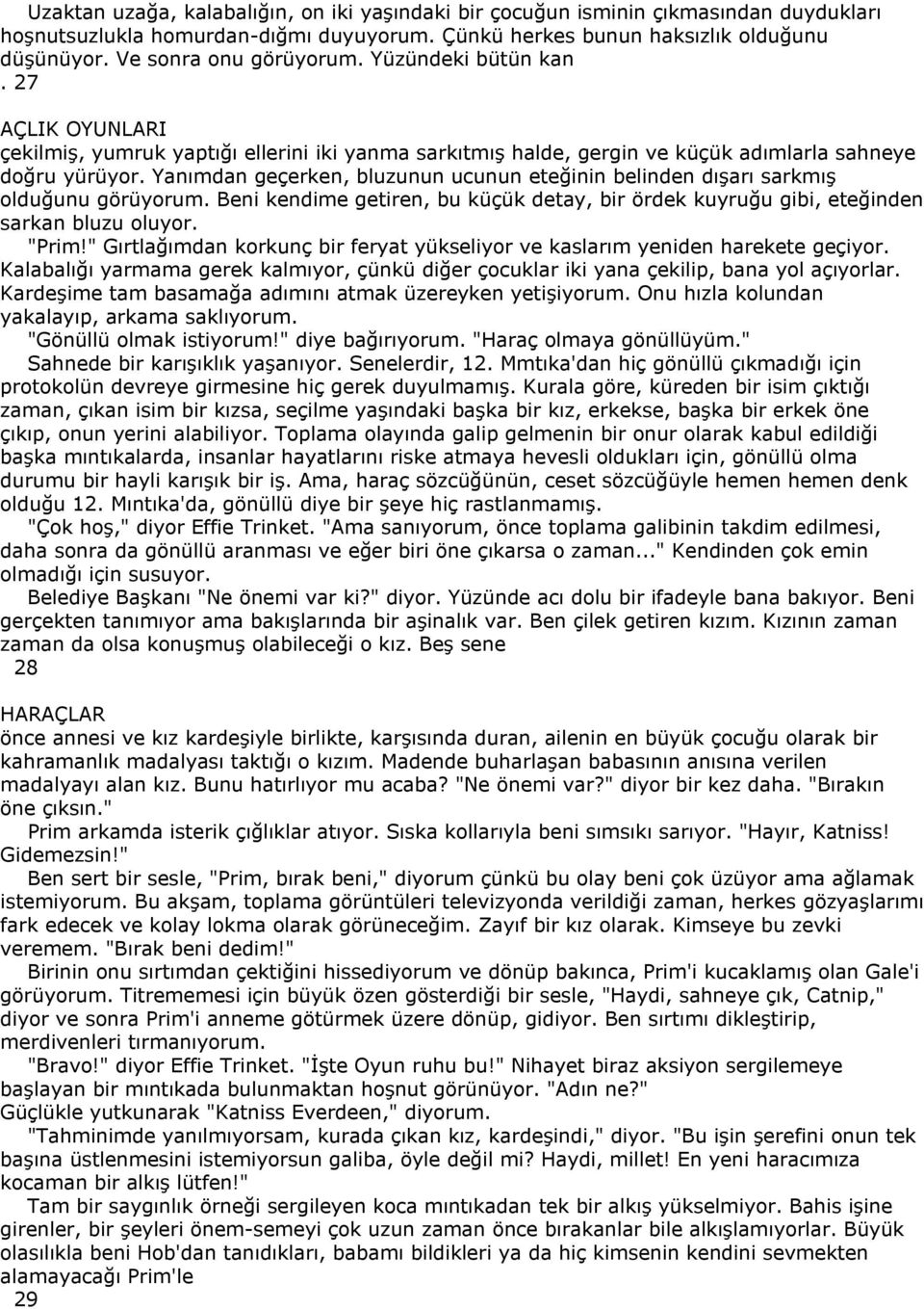 Yanımdan geçerken, bluzunun ucunun eteğinin belinden dışarı sarkmış olduğunu görüyorum. Beni kendime getiren, bu küçük detay, bir ördek kuyruğu gibi, eteğinden sarkan bluzu oluyor. "Prim!