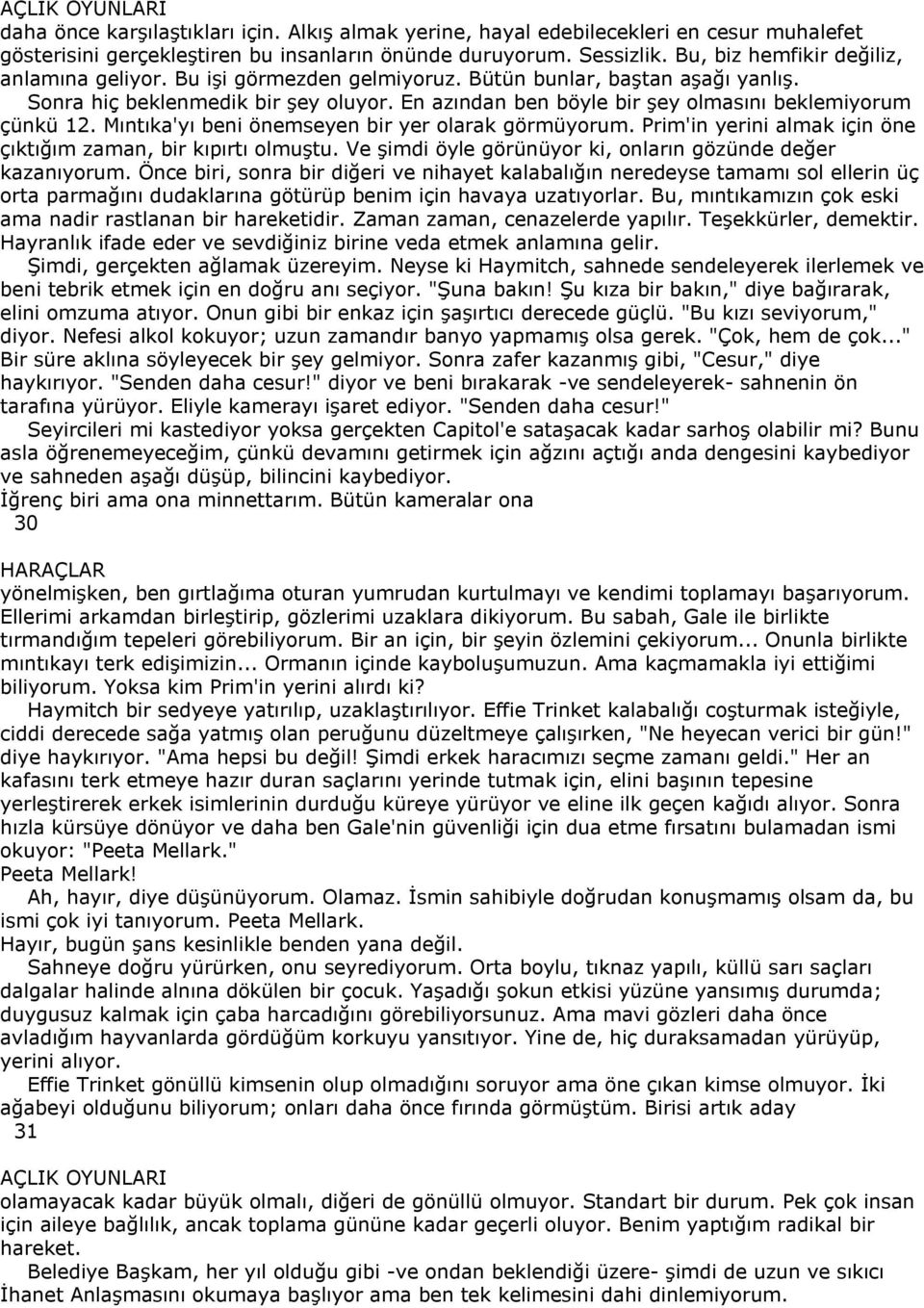 En azından ben böyle bir şey olmasını beklemiyorum çünkü 12. Mıntıka'yı beni önemseyen bir yer olarak görmüyorum. Prim'in yerini almak için öne çıktığım zaman, bir kıpırtı olmuştu.