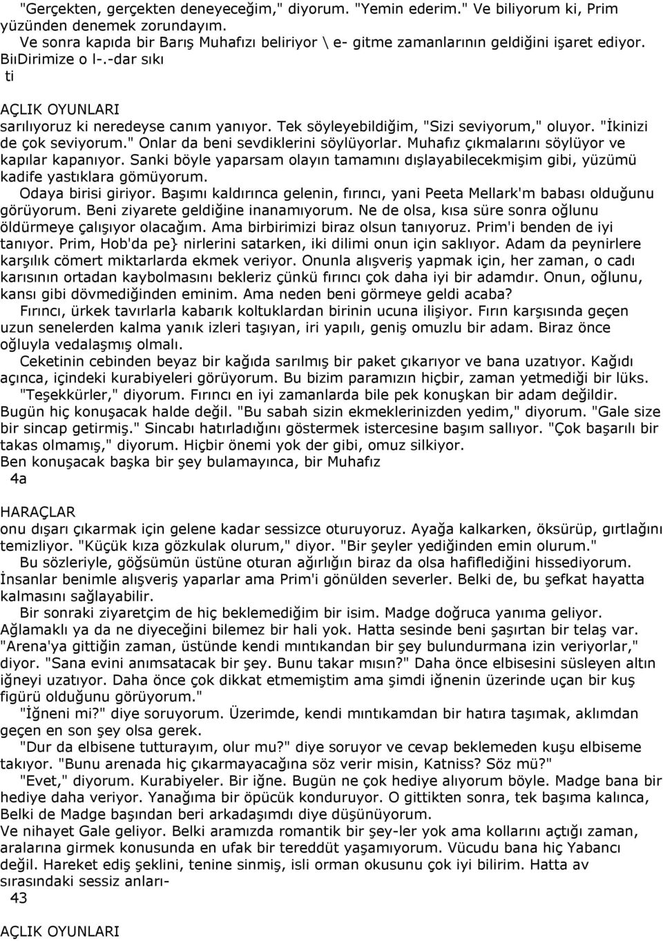 Tek söyleyebildiğim, "Sizi seviyorum," oluyor. "İkinizi de çok seviyorum." Onlar da beni sevdiklerini söylüyorlar. Muhafız çıkmalarını söylüyor ve kapılar kapanıyor.