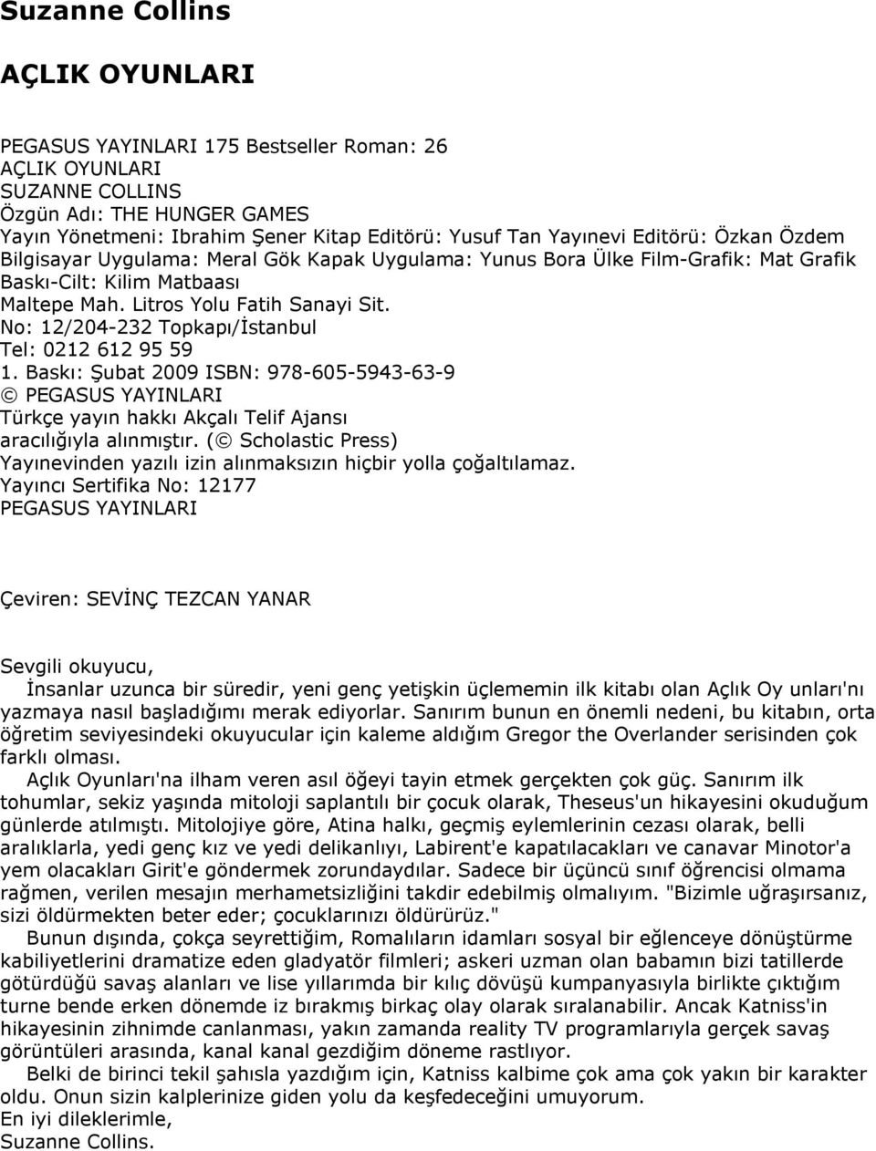Baskı: Şubat 2009 ISBN: 978-605-5943-63-9 PEGASUS YAYINLARI Türkçe yayın hakkı Akçalı Telif Ajansı aracılığıyla alınmıştır.