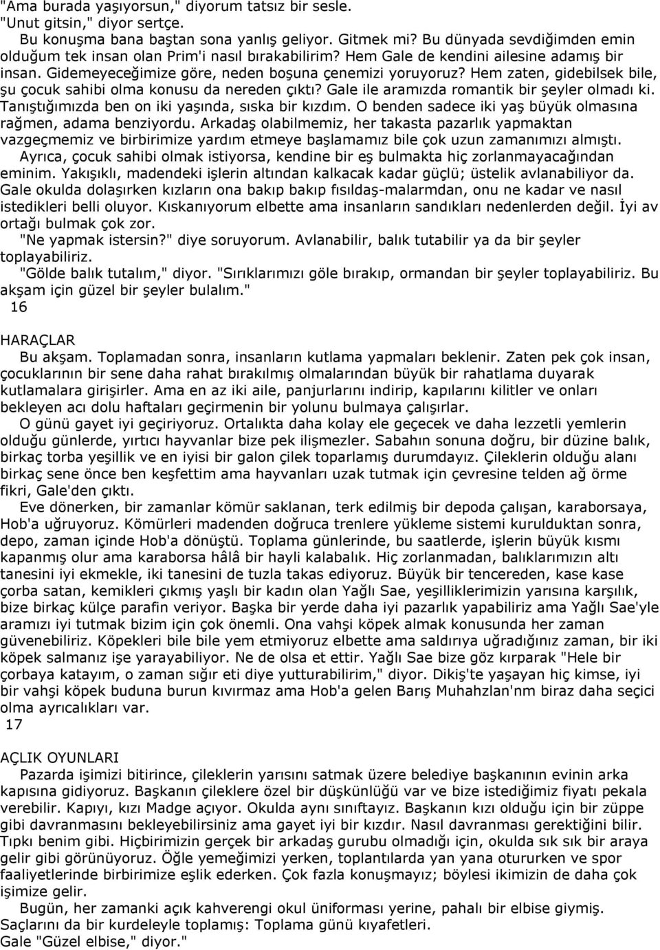 Hem zaten, gidebilsek bile, şu çocuk sahibi olma konusu da nereden çıktı? Gale ile aramızda romantik bir şeyler olmadı ki. Tanıştığımızda ben on iki yaşında, sıska bir kızdım.