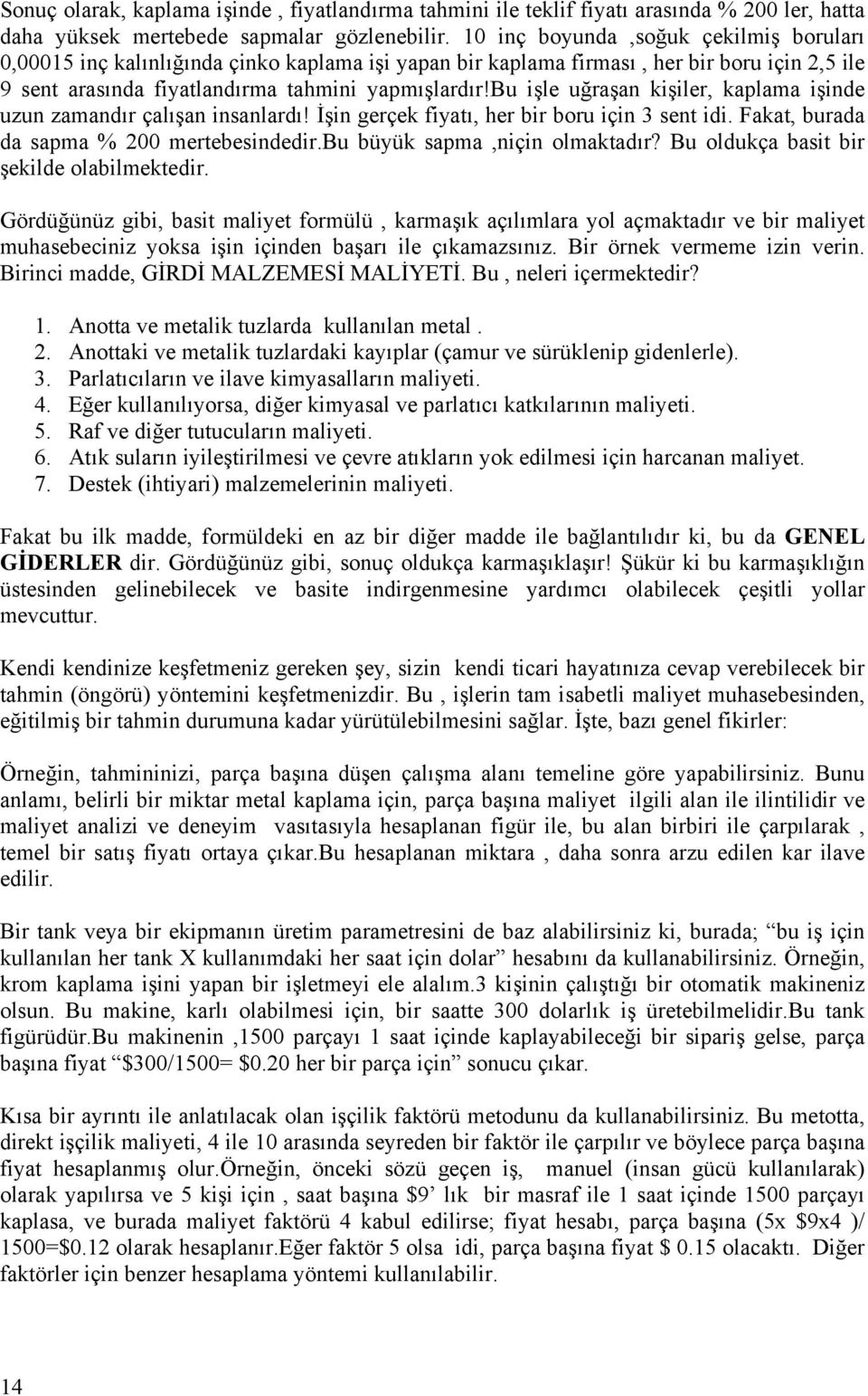 bu işle uğraşan kişiler, kaplama işinde uzun zamandır çalışan insanlardı! İşin gerçek fiyatı, her bir boru için 3 sent idi. Fakat, burada da sapma % 200 mertebesindedir.