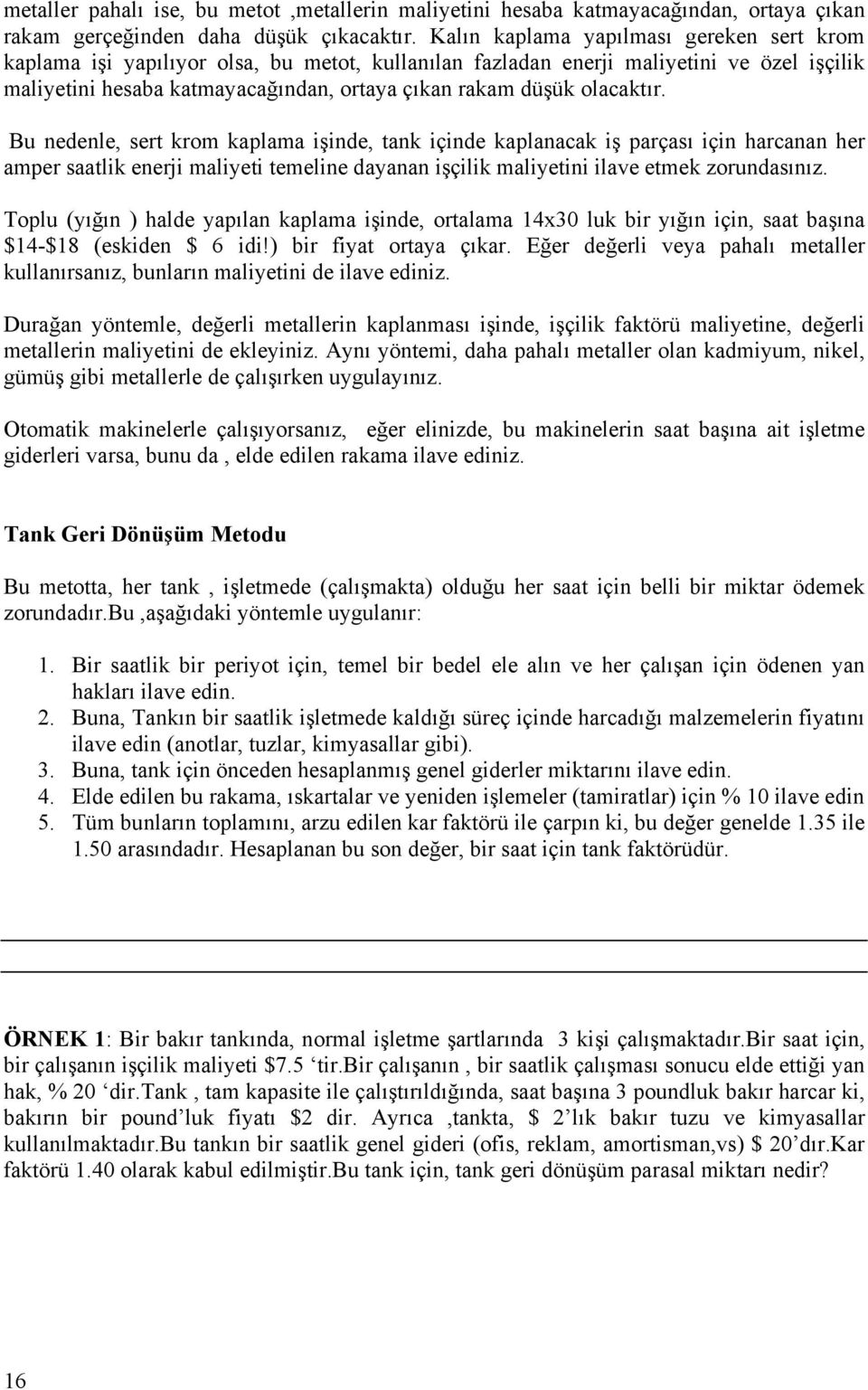 olacaktır. Bu nedenle, sert krom kaplama işinde, tank içinde kaplanacak iş parçası için harcanan her amper saatlik enerji maliyeti temeline dayanan işçilik maliyetini ilave etmek zorundasınız.