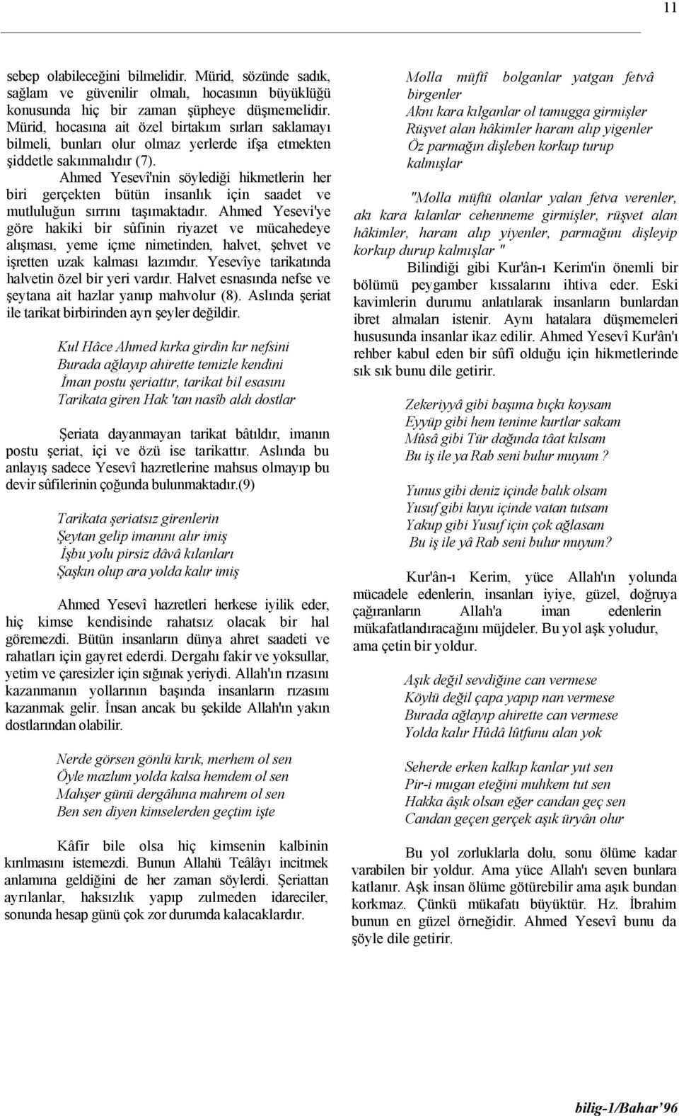 Ahmed Yesevî'nin söylediği hikmetlerin her biri gerçekten bütün insanlık için saadet ve mutluluğun sırrını taşımaktadır.