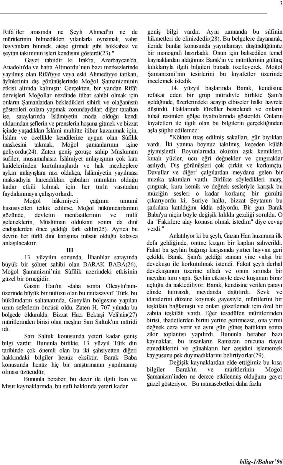 Şamanizminin etkisi altında kalmıştı: Gerçekten, bir yandan Rifâ'i dervişleri Moğollar nezdinde itibar sahibi olmak için onların Şamanlardan bekledikleri sihirli ve olağanüstü gösterileri onlara